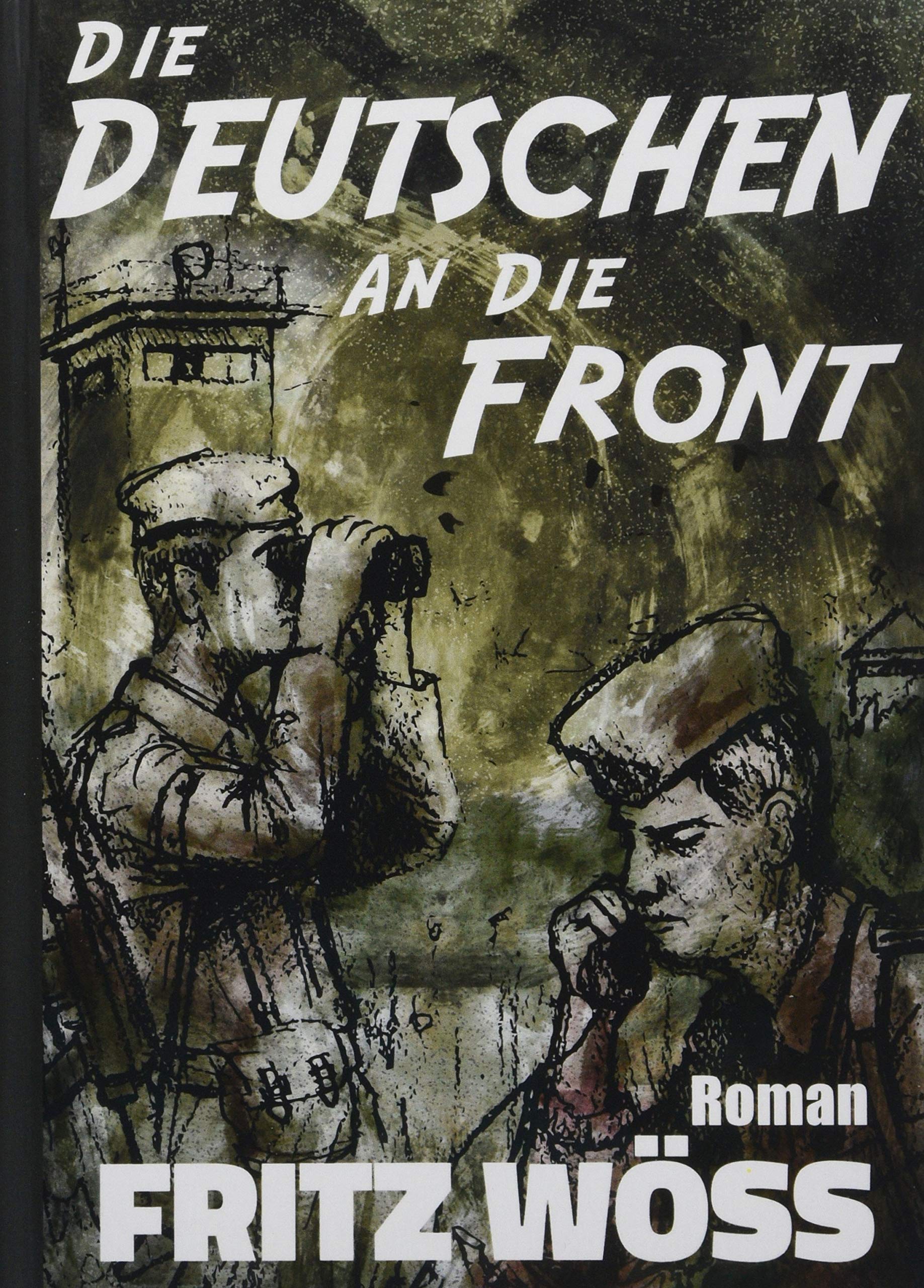 Die Deutschen an die Front: Roman (Fritz Wöss - Erinnerungen) Contemporary literature