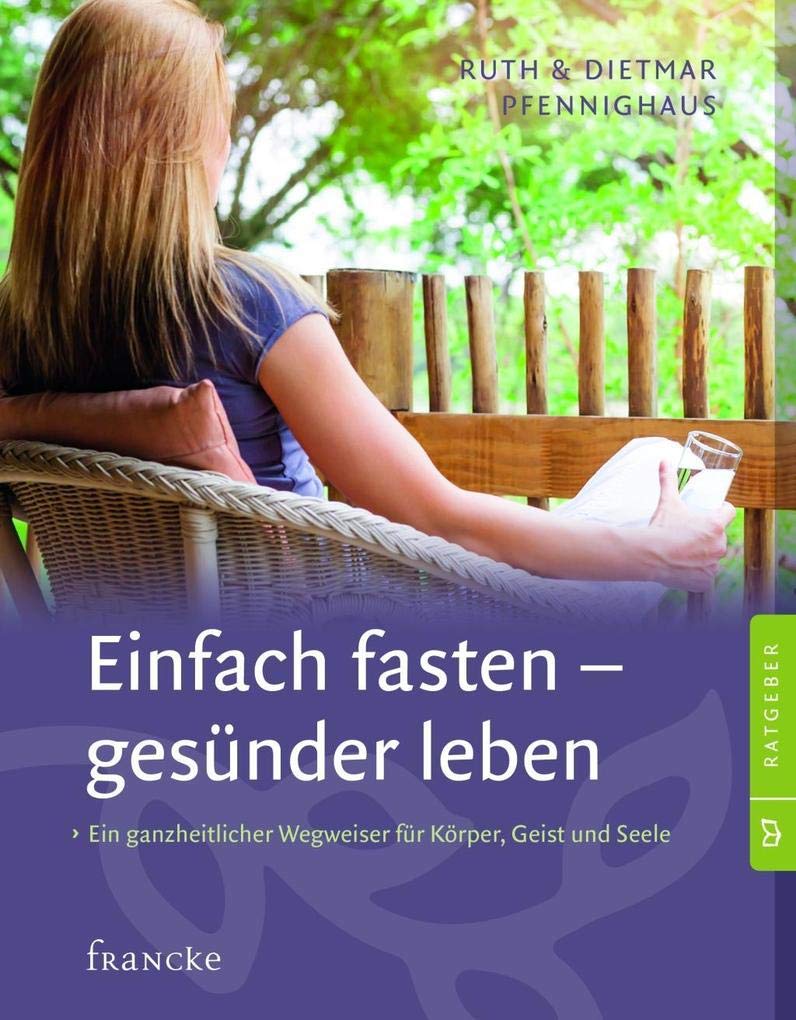 Einfach fasten - gesünder leben: Ein ganzheitlicher Wegweiser für Körper, Geist und Seele Leisure, Home & Garden