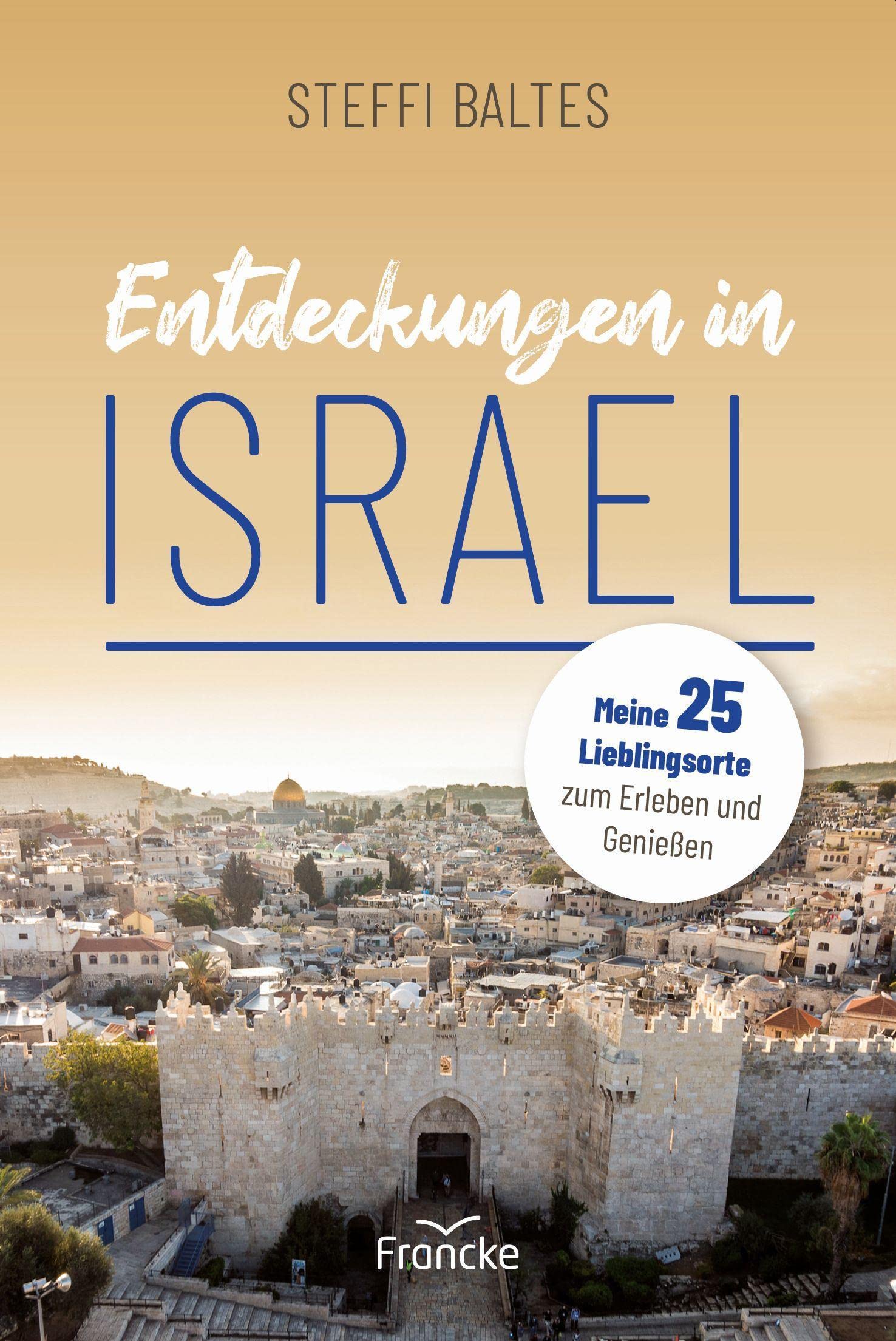 Entdeckungen in Israel: 25 Lieblingsorte zum Erleben, Genießen und Auftanken Leisure, Home & Garden