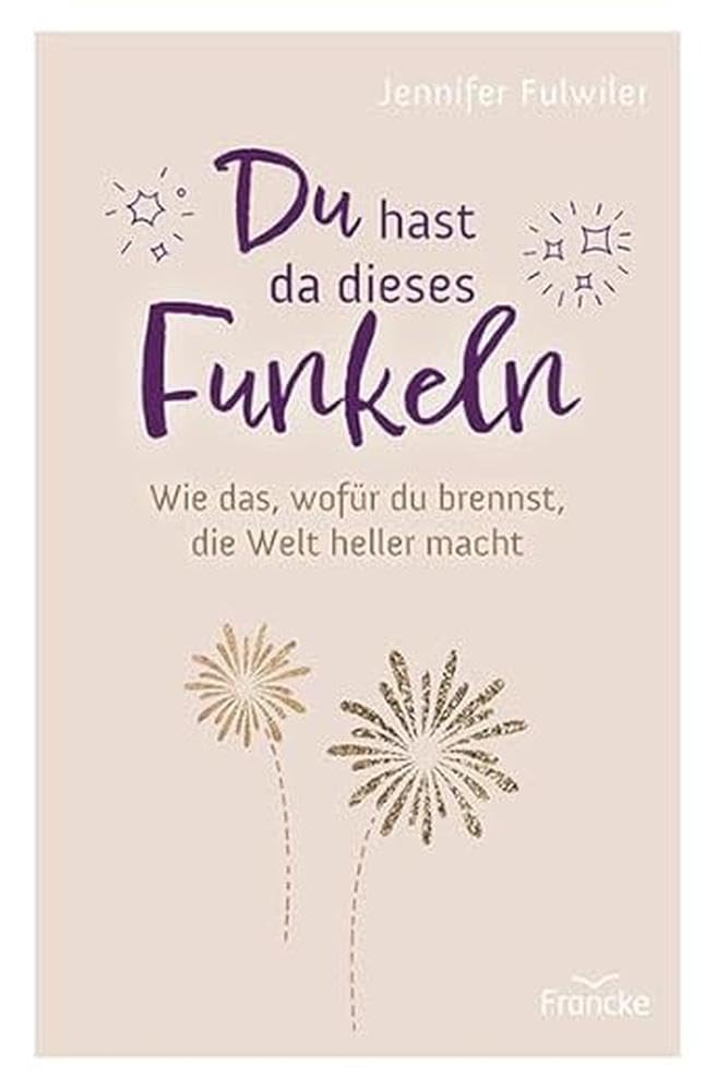 Du hast da dieses Funkeln: Wie das, wofür du brennst, die Welt heller macht Business, Finance & Career