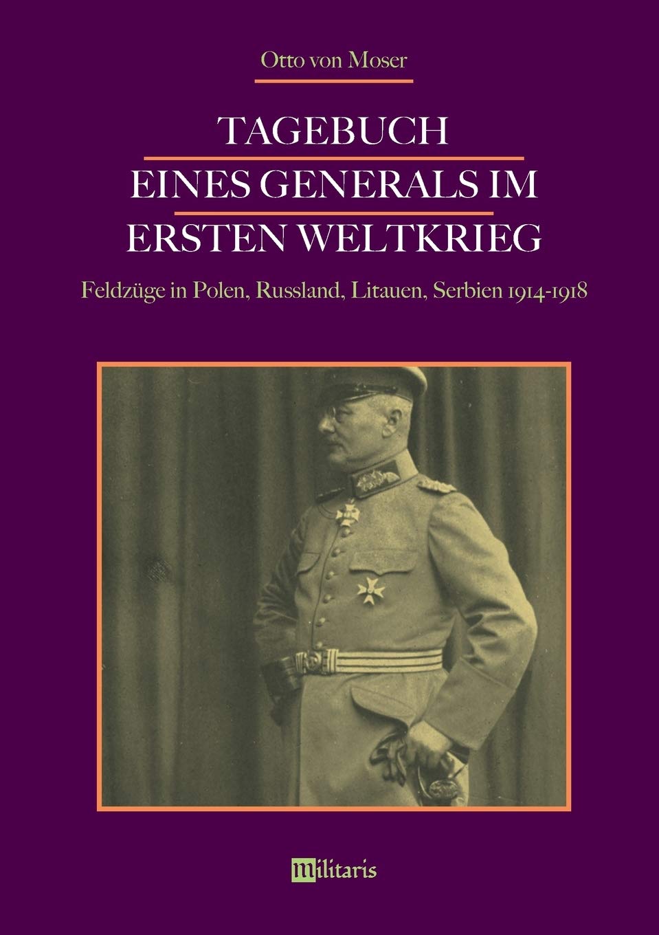 Tagebuch eines Generals im Ersten Weltkrieg: Feldzüge in Polen, Russland, Litauen, Serbien 1914-1918: Erinnerungen eines Zeitzeugen German history