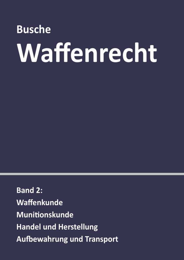 Waffenrecht: Praxiswissen für Waffenbesitzer, Handel, Verwaltung und Justiz: Band 2: Waffenkunde, Munitionskunde, Handel und Herstellung, Aufbewahrung ... Handel, Verwaltung und Justiz) Law