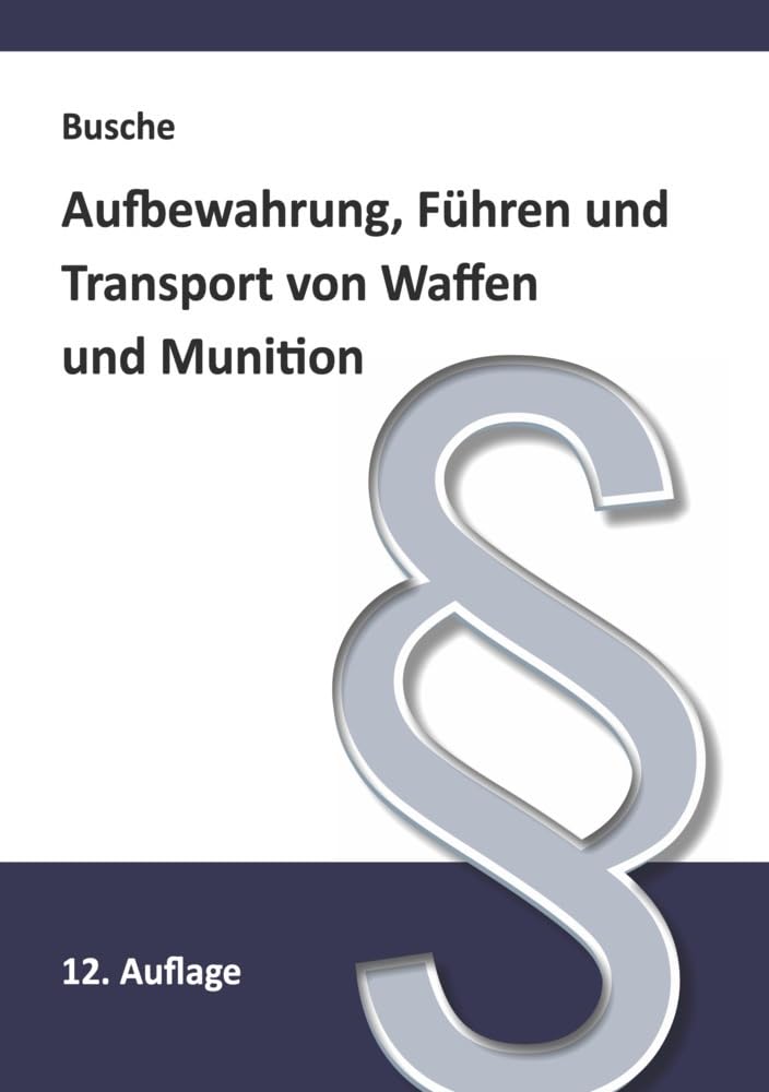 Aufbewahrung, Führen und Transport von Waffen und Munition: Darstellung gesetzlicher Vorschriften und technischer Verfahren für Waffenbesitzer, ... Praxiswissen für Anwender des Waffengesetzes) Law