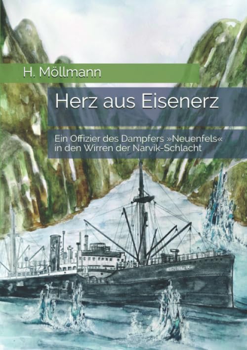 Herz aus Eisenerz: Ein Offizier des Dampfers »Neuenfels« in den Wirren der Narvik-Schlacht (Die Narvik-Chroniken - Geschichten aus der Schlacht um Narvik 1940) Action & Adventure