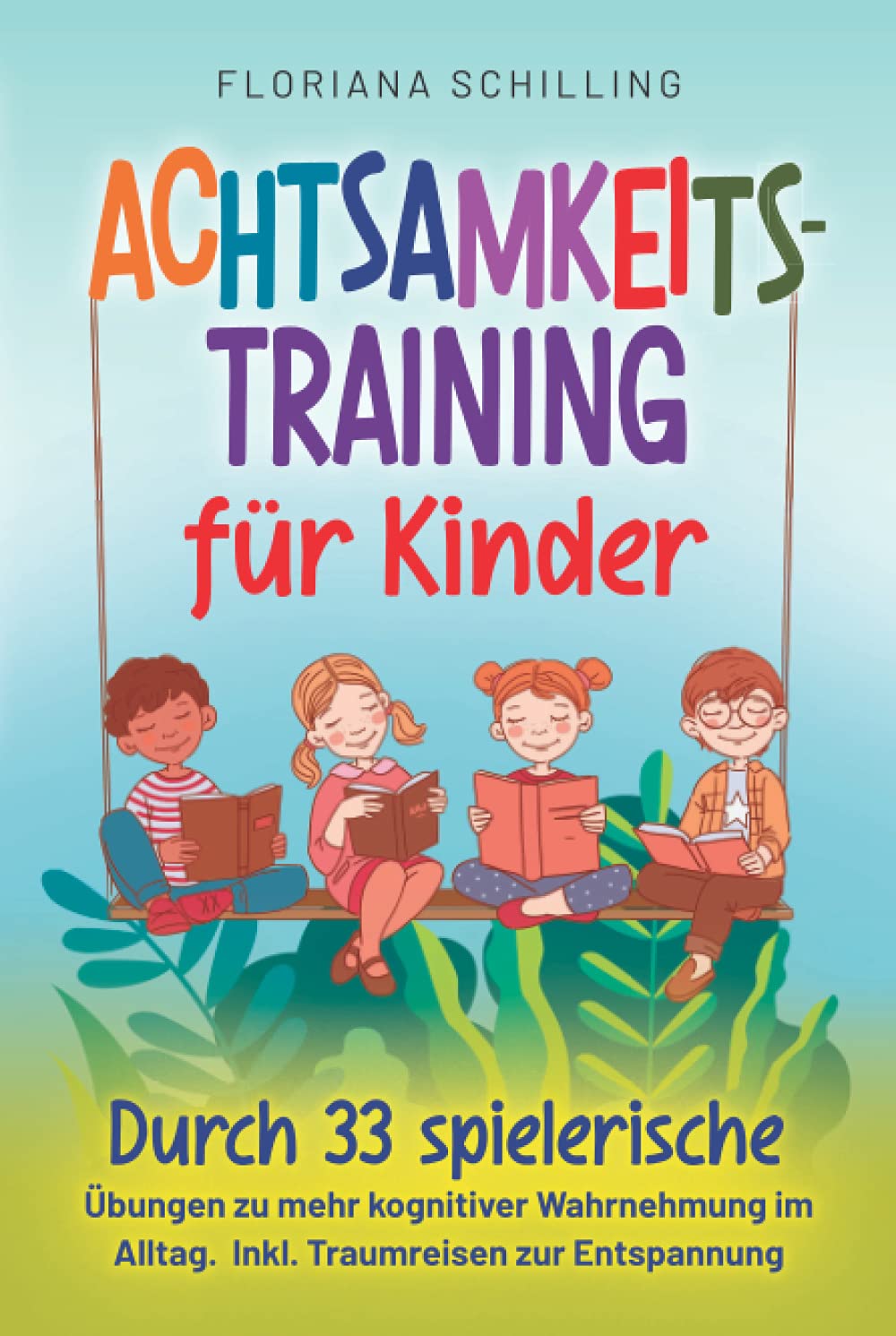 Achtsamkeitstraining für Kinder: Durch 33 spielerische Übungen zu mehr kognitiver Wahrnehmung im Alltag. Inkl. Traumreisen zur Entspannung (Achtsamkeit und Entspannung für unsere Kinder) Parents & Children