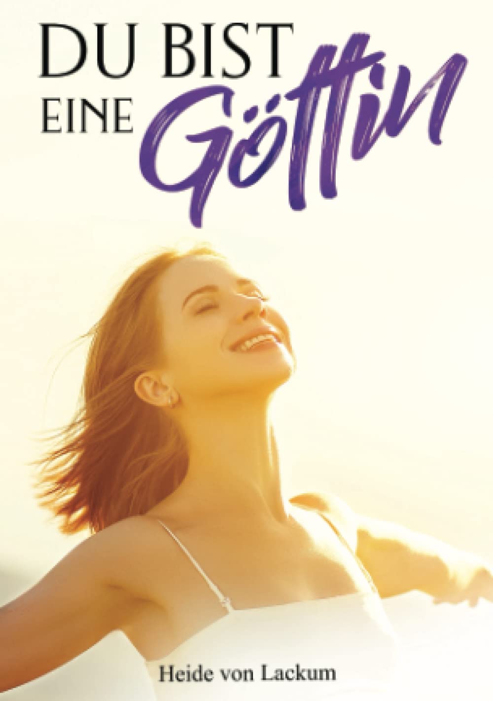 DU BIST EINE GÖTTIN - Positive Affirmationen für starke Frauen: Streichle Deine Seele mit inspirierenden NEUEN Glaubenssätzen für kraftvolle ... Beziehungen und ein erfülltes Leben Business, Finance & Career