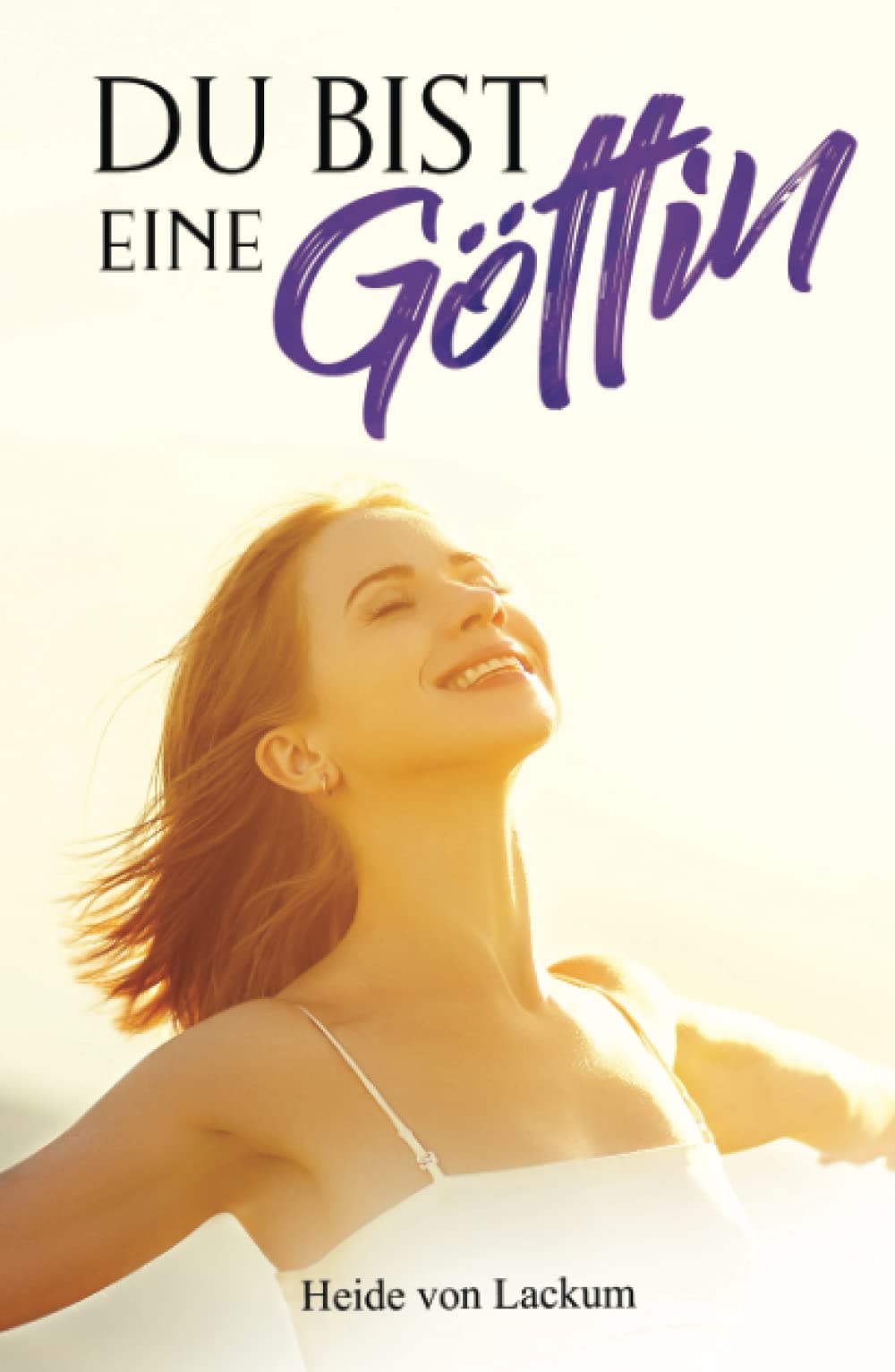 DU BIST EINE GÖTTIN - Positive Affirmationen für starke Frauen: Streichle Deine Seele mit inspirierenden NEUEN Glaubenssätzen für kraftvolle ... Beziehungen und ein erfülltes Leben Business, Finance & Career