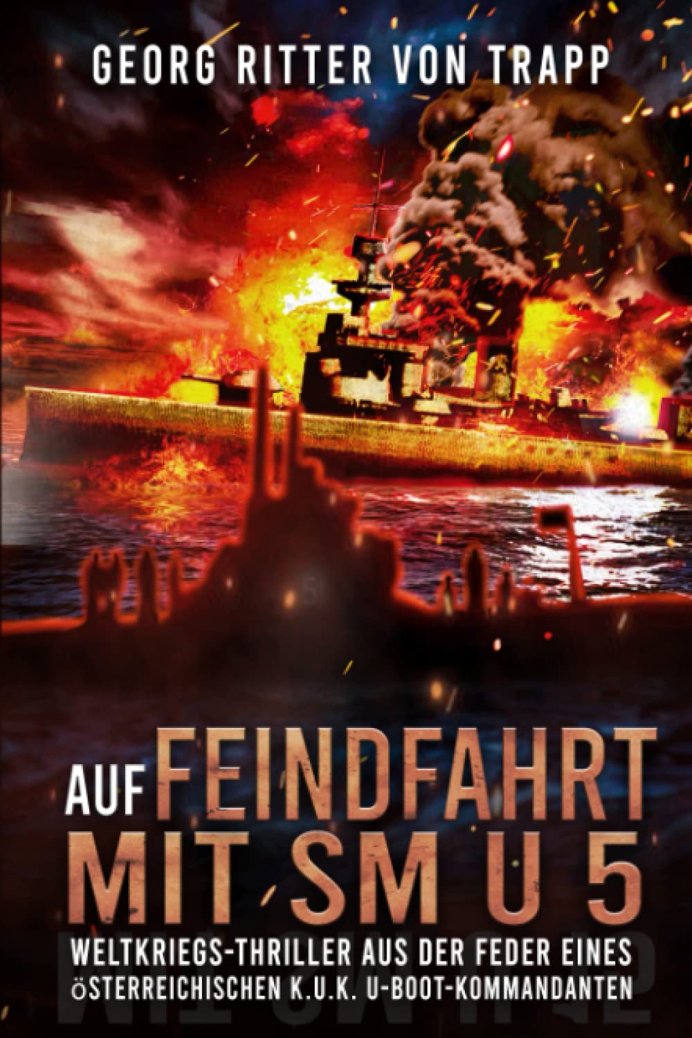 Auf Feindfahrt mit SM U 5: Weltkriegs-Thriller aus der Feder eines österreichischen k.u.k. U-Boot-Kommandanten: Weltkriegs-Thriller aus der Feder ... (Spannende U-Boot Romane von EK-2 Publishing) Action & Adventure