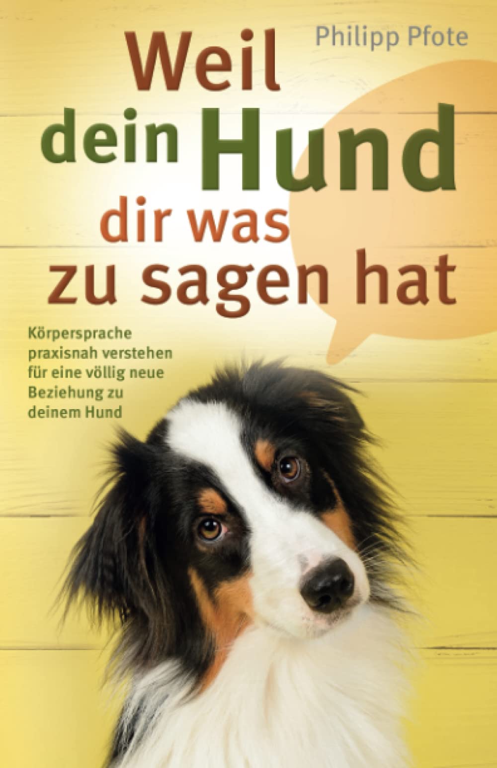 Weil dein Hund dir was zu sagen hat: Körpersprache praxisnah verstehen für eine völlig neue Beziehung zu deinem Hund (Philipp Pfote - Ratgeber aus Tierliebe, Band 4) Pets