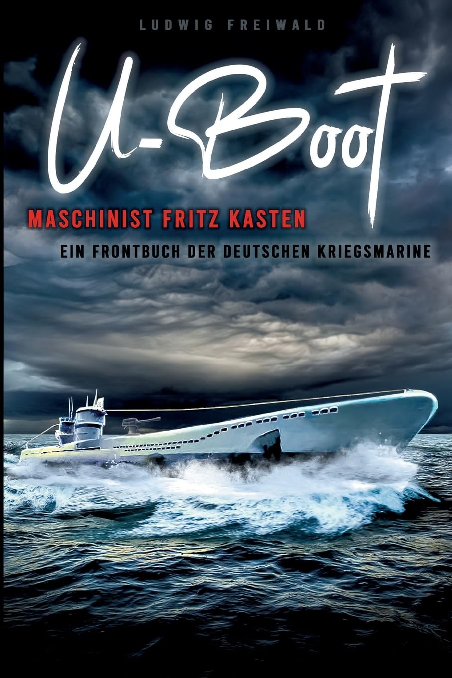 U-Boot-Maschinist Fritz Kasten - Ein Frontbuch der deutschen Kriegsmarine book