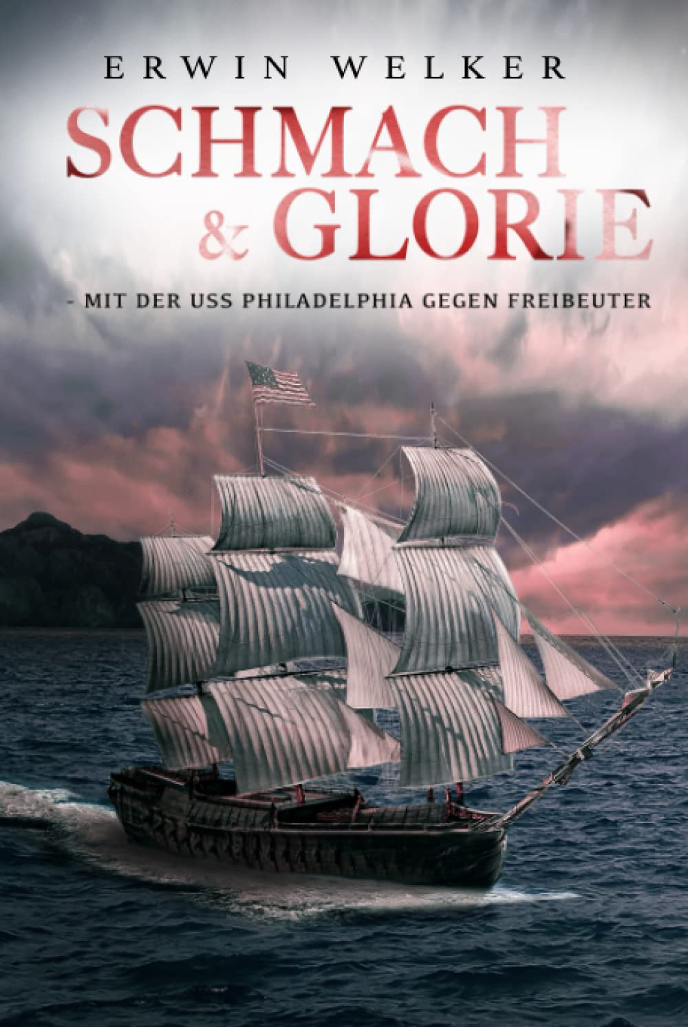 Schmach & Glorie – Mit der USS Philadelphia gegen Freibeuter: Historischer Seefahrer- und Seekriegsroman (Spannende Seefahrer-Romane) Action & Adventure