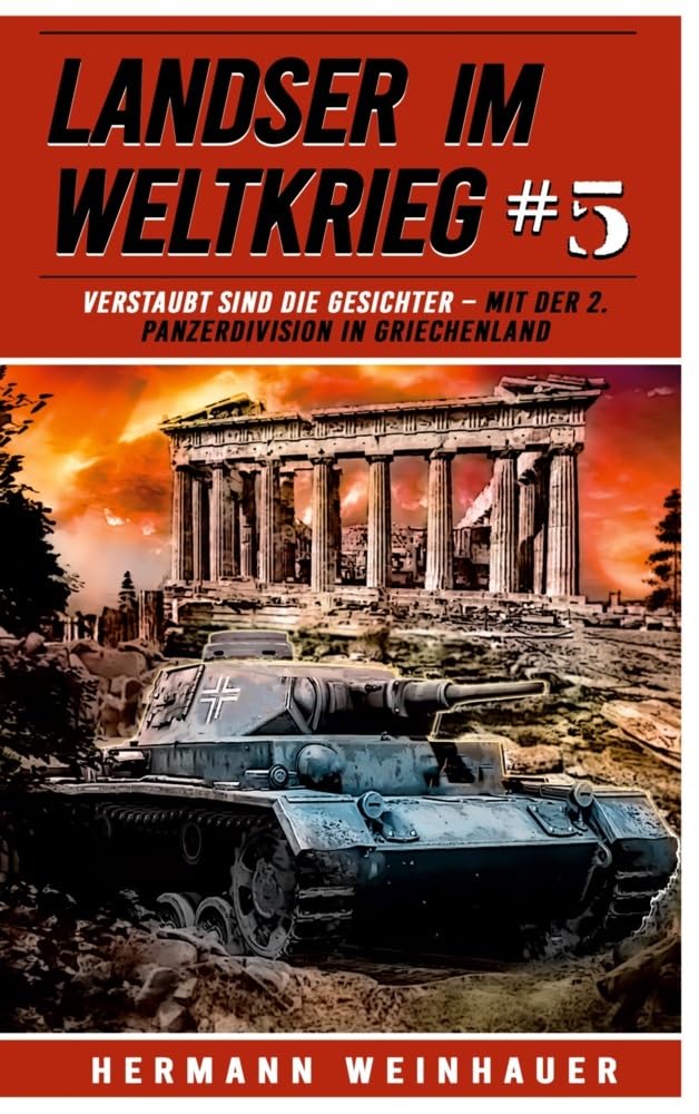 Landser im Weltkrieg 5: Verstaubt sind die Gesichter – Mit der 2. Panzerdivision in Griechenland (Landser im Weltkrieg – Erlebnisberichte in Romanheft-Länge, Band 5) Action & Adventure