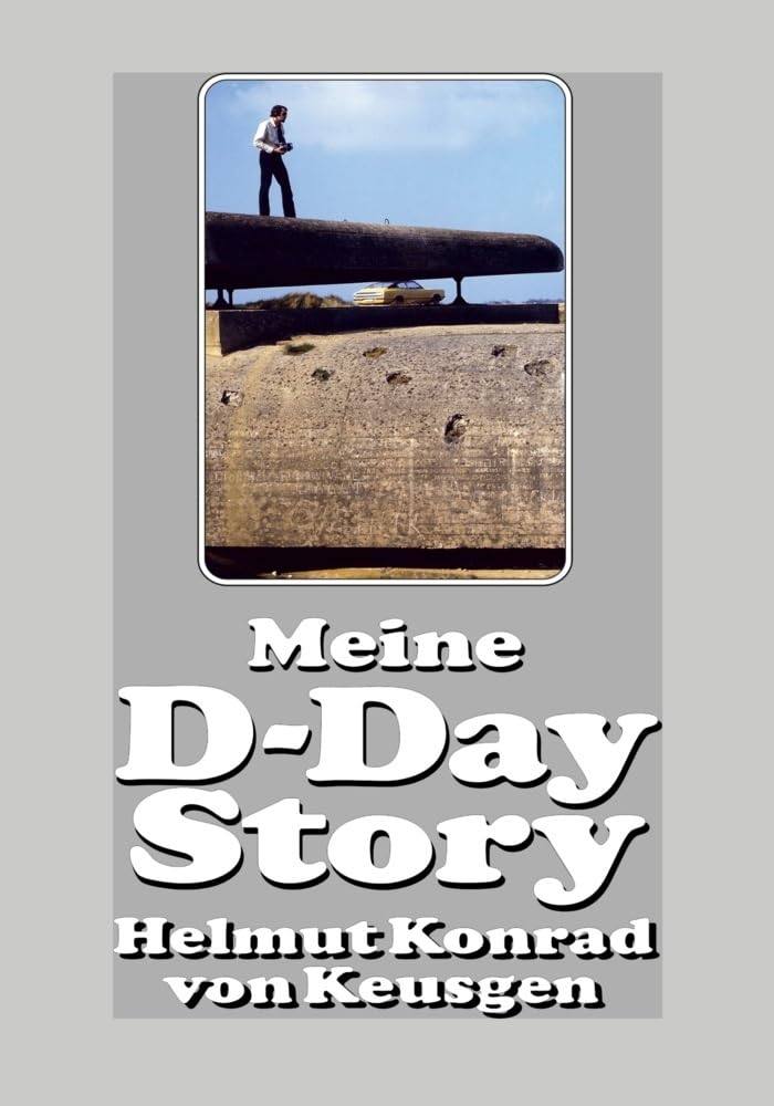 Meine D-Day-Story: Die eindrucksvolle Autobiografie des Erfolgsautors und D-Day-Experten Helmut Konrad von Keusgen (Helmut Konrad von Keusgens große D-Day-Serie) Art & Literature Books