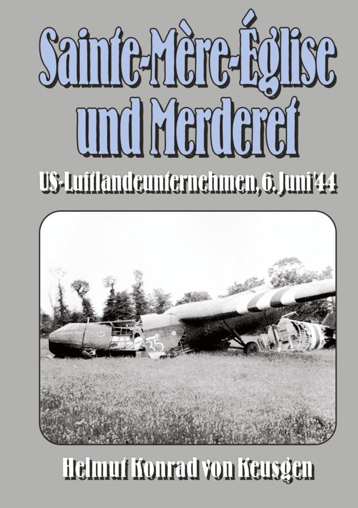 Sainte-Mère-Église und Merderet: US-Luftlandeunternehmen, 6. Juni ’44 (Helmut Konrad von Keusgens große D-Day-Serie) Politics & Society