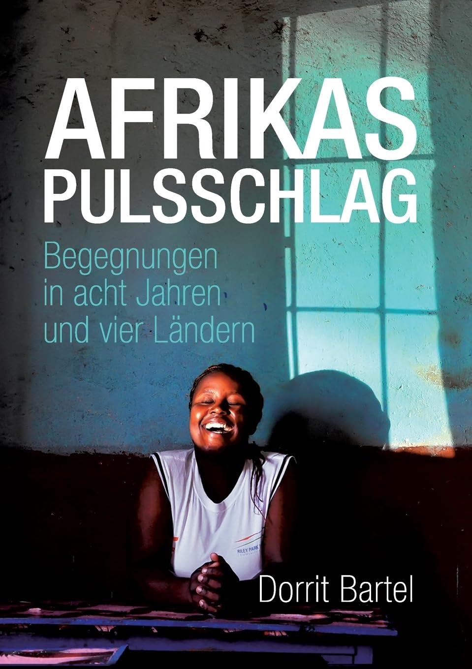 Afrikas Pulsschlag: Erzählt von Begegnungen in acht Jahren und vier Ländern Art & Literature