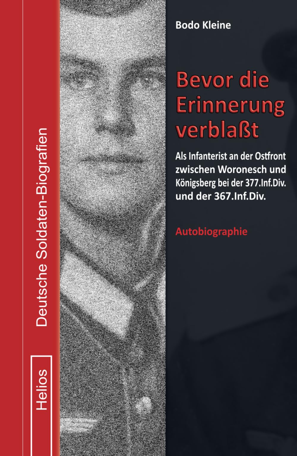 Bevor die Erinnerung verblaßt: Als Infanterist an der Ostfront zwischen Woronesch und Königsberg bei der 377. Inf.Div. und der 367. Inf.Div. (Deutsche Soldaten-Biografien) Politics & Society Books