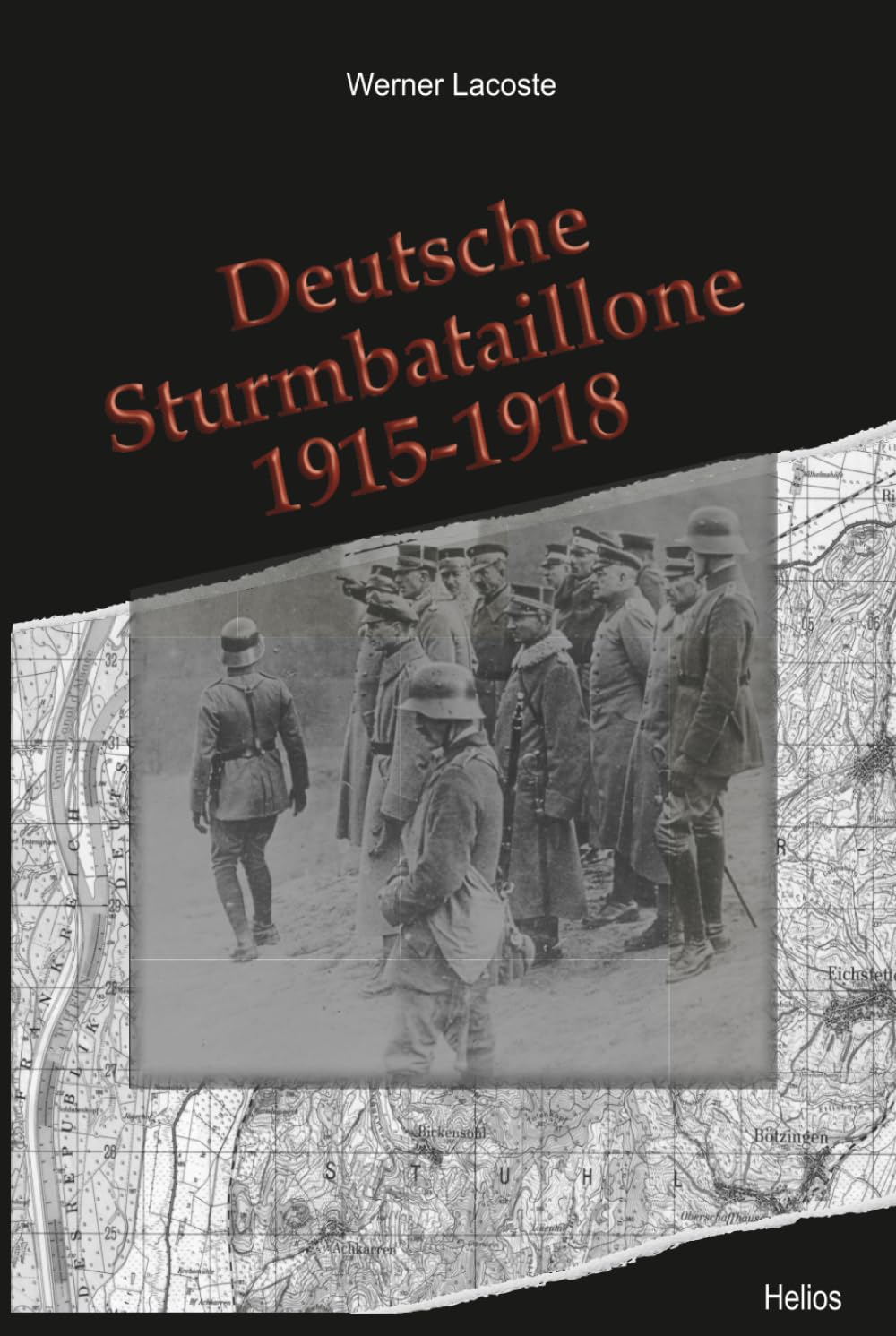 Deutsche Sturmbataillone 1915-1918: Der Kaiserstuhl und das Markgräflerland als Geburtsstätte und Standort deutscher Sturmbataillone des Ersten Weltkrieges (Deutsche Truppen, Band 1) Politics & History