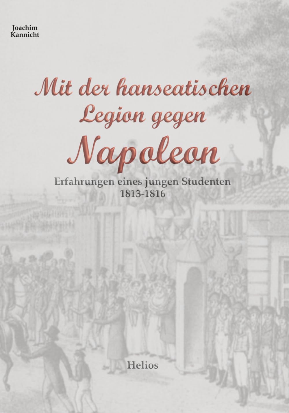 Mit der hanseatischen Legion gegen Napoleon: Erfahrungen eines jungen Studenten 1813-1816 Historical Fiction