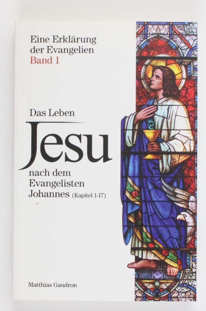 Eine Erklärung der Evangelien – Band I: Das Leben Jesu nach dem Evangelisten Johannes (Kapitel 1-17) Religion & Esotericism