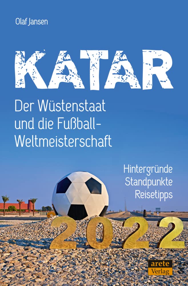Katar - Der Wüstenstaat und die Fußball-Weltmeisterschaft 2022: Hintergründe, Standpunkte, Reisetipps Leisure, Home & Garden