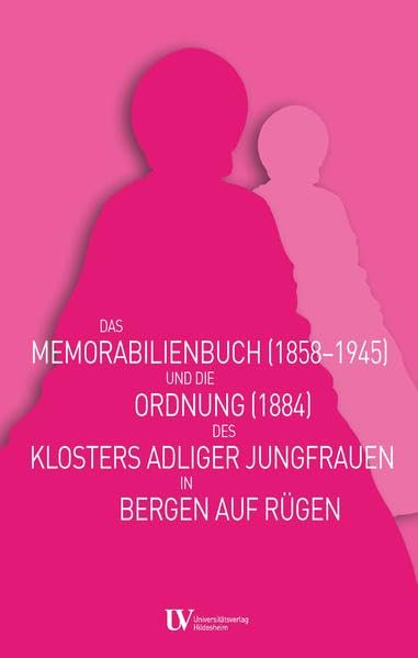 Das Memorabilienbuch (1858-1945) und die Ordnung (1884) des Klosters adliger Jungfrauen in Bergen auf Rügen: Faksimile, Transkription, Kommentar Law