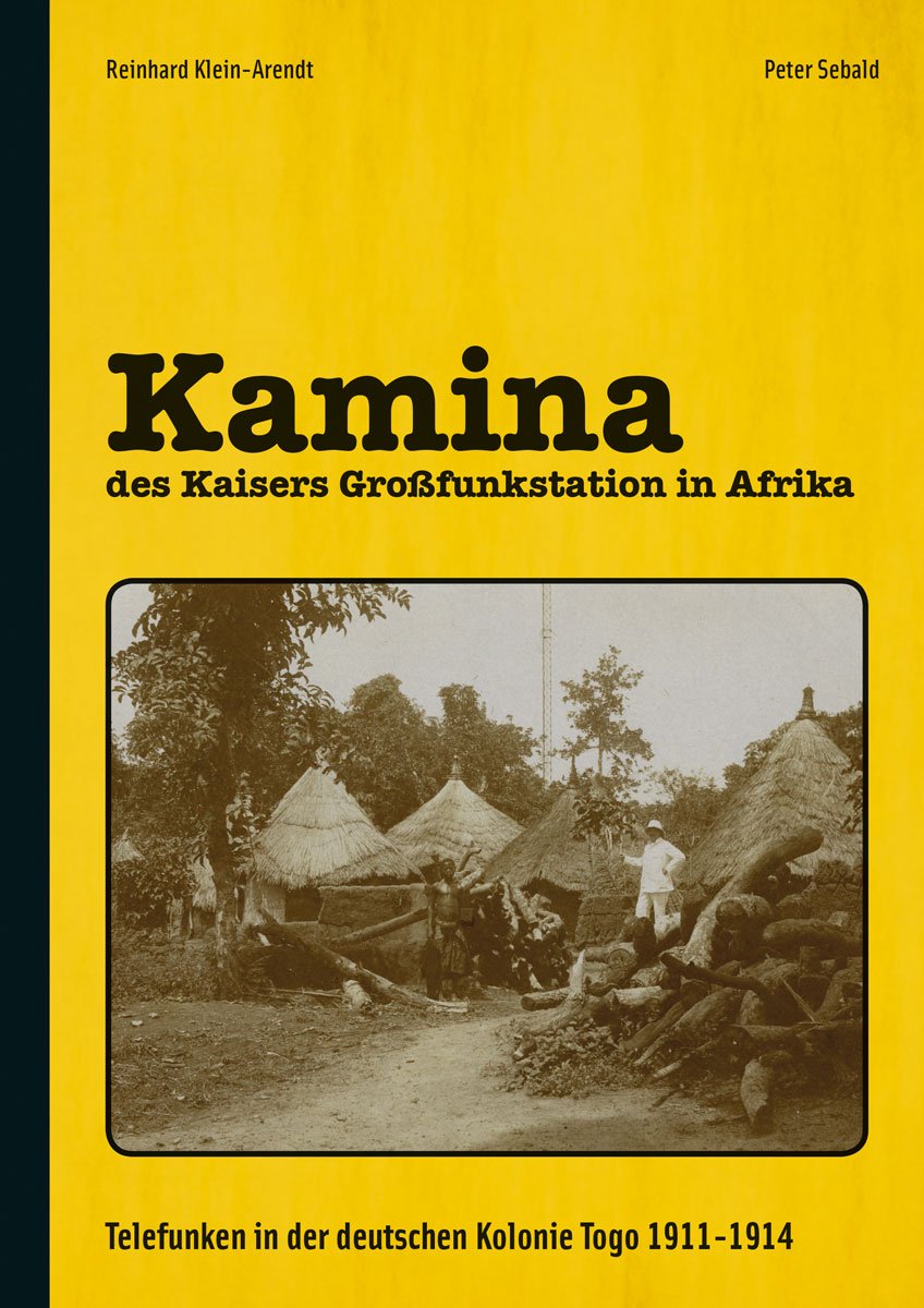 Kamina - des Kaisers Großfunkstation in Afrika: Telefunken in der deutschen Kolonie Togo 1911-1914: Telefunken in der deutschen Kolonie Togo 1911-1914 / Fotos und Dokumente Business & Technology