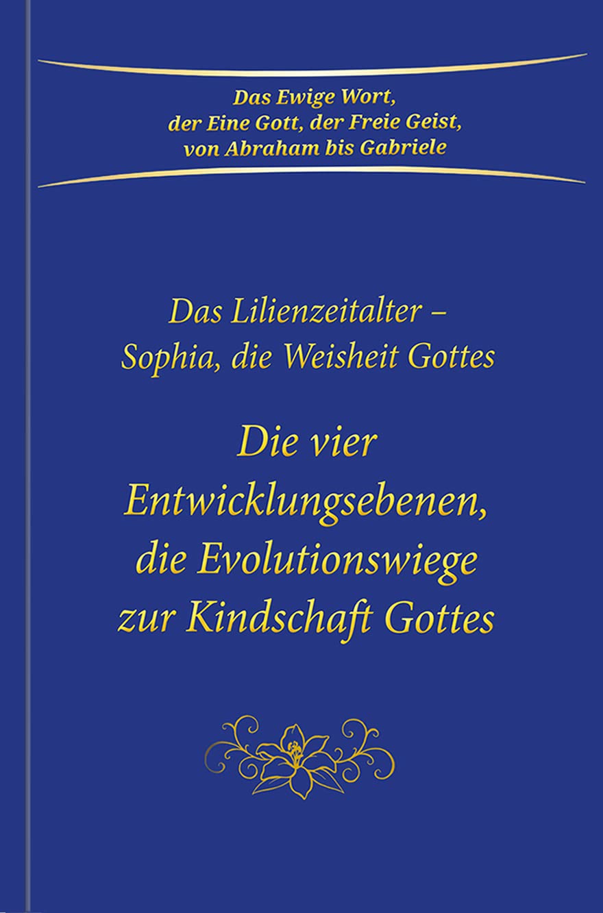 Die vier Entwicklungsebenen, die Evolutionswiege zur Kindschaft Gottes: Das Lilienzeitalter - Sophia, die Weisheit Gottes Lifestyle