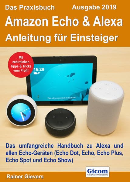 Das Praxisbuch Amazon Echo & Alexa - Anleitung für Einsteiger (Ausgabe 2019): Das umfangreiche Handbuch zu Alexa und allen Echo-Geräten (Echo Dot, Echo, Echo Plus, Echo Spot und Echo Show) Business, Finance & Career