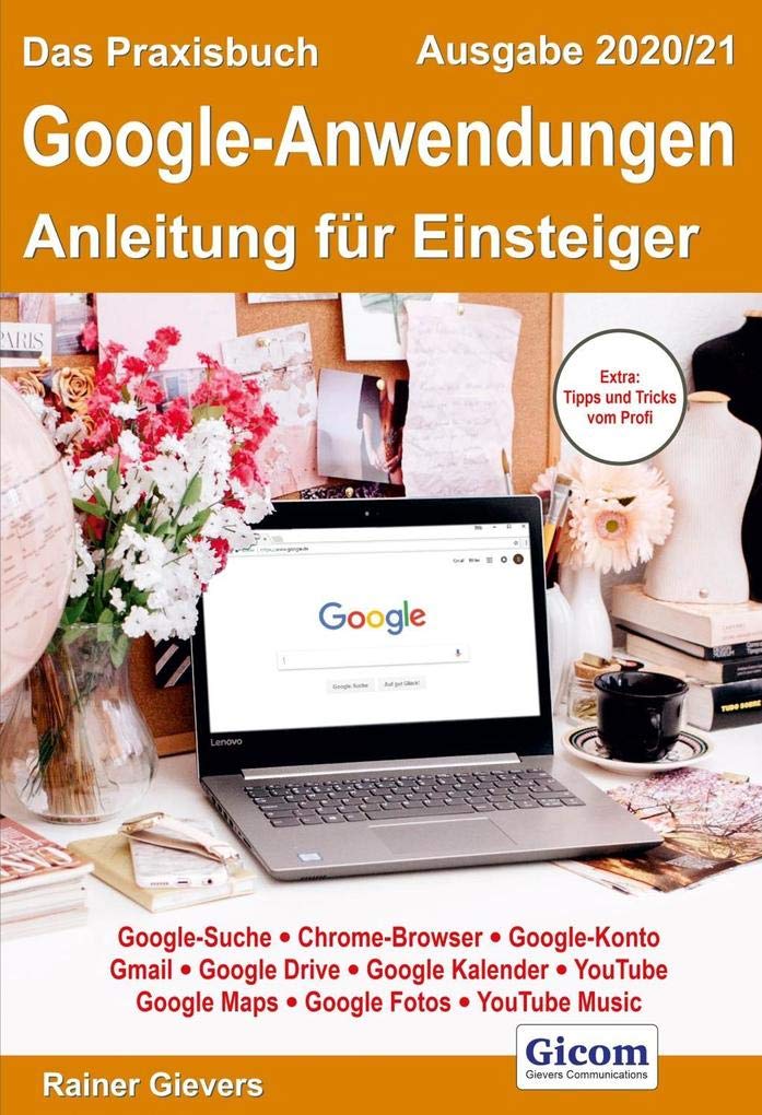 Das Praxisbuch Google-Anwendungen - Anleitung für Einsteiger (Ausgabe 2020/21) Computer Science
