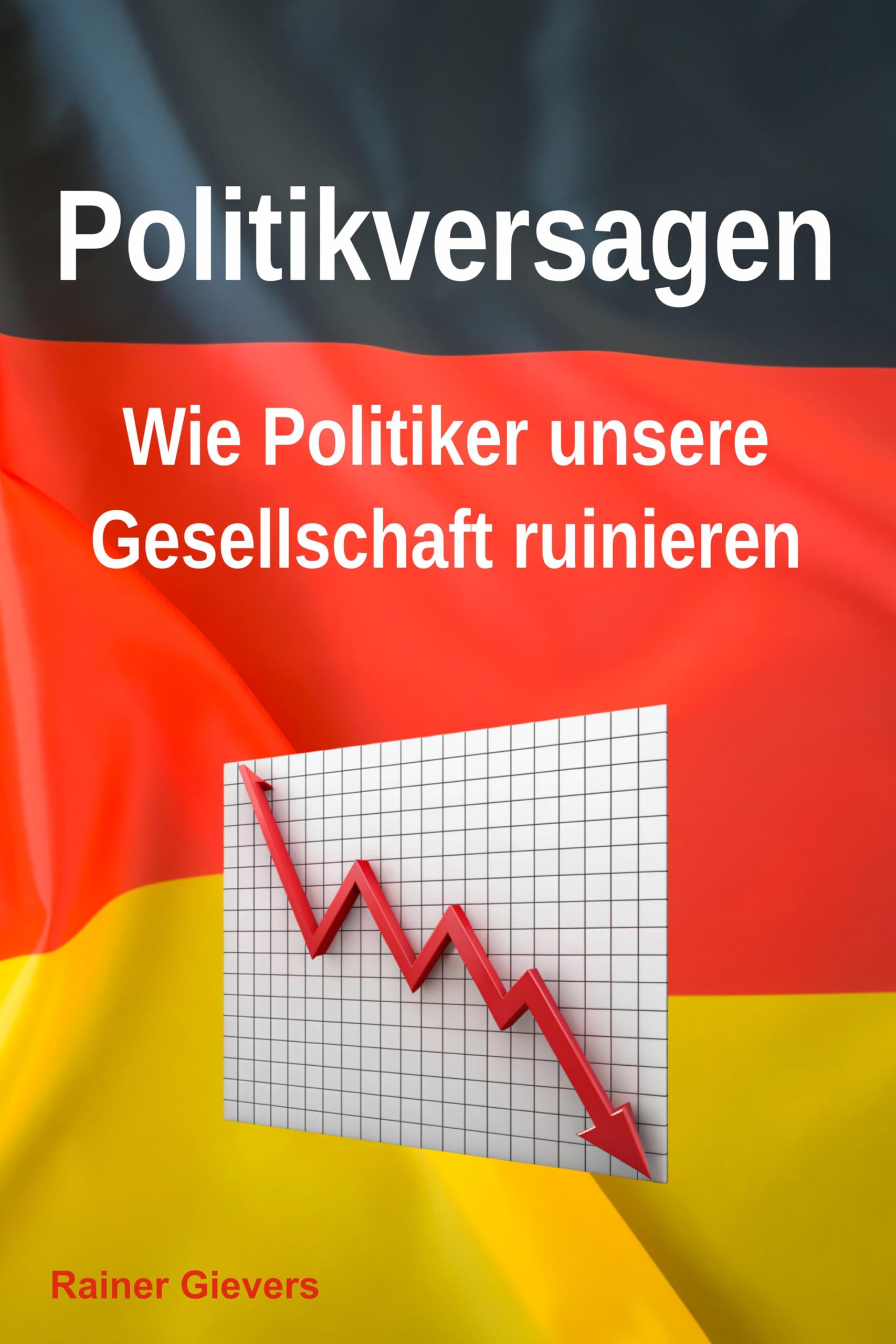 Politikversagen: Wie Politiker unsere Gesellschaft ruinieren Business, Finance & Career