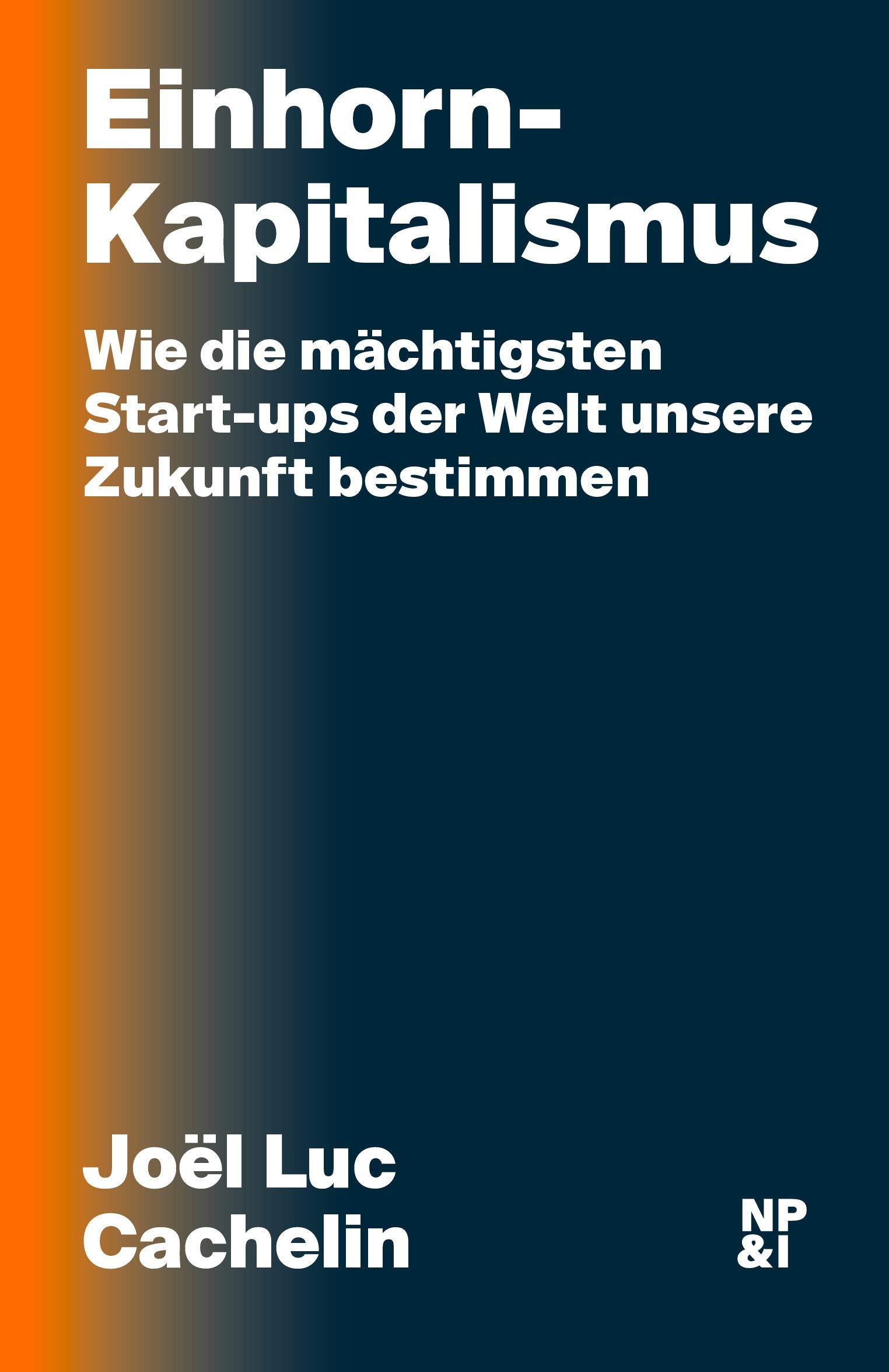 Einhorn-Kapitalismus: Wie die mächtigsten Start-ups der Welt unsere Zukunft bestimmen Media & Communication