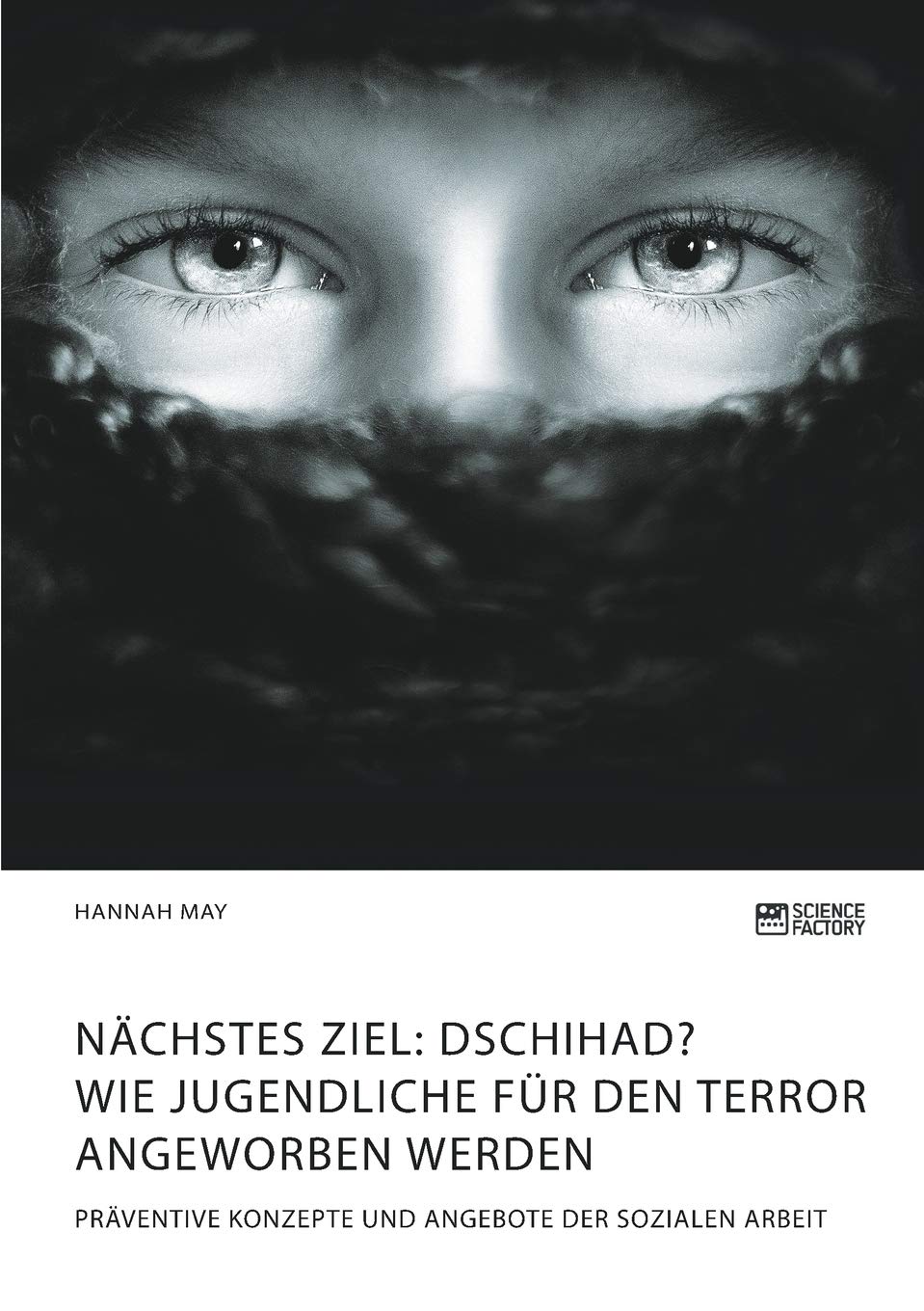 Nächstes Ziel: Dschihad? Wie Jugendliche für den Terror angeworben werden: Präventive Konzepte und Angebote der Sozialen Arbeit Social Sciences