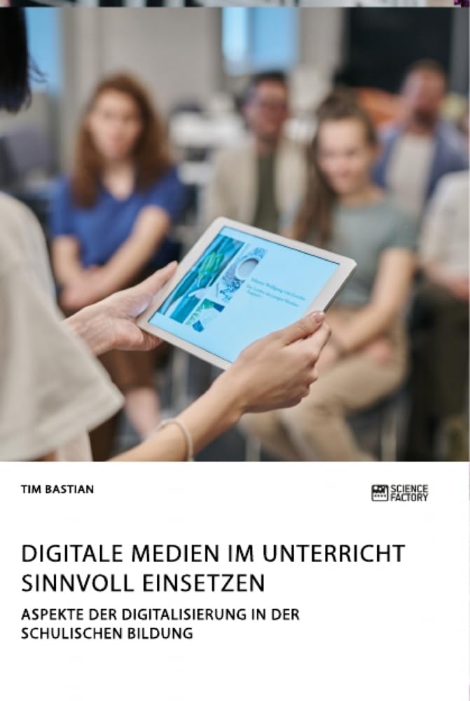 Digitale Medien im Unterricht sinnvoll einsetzen. Aspekte der Digitalisierung in der schulischen Bildung Media & Communication