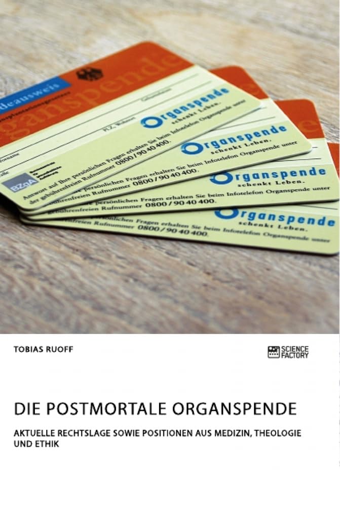 Die postmortale Organspende. Aktuelle Rechtslage sowie Positionen aus Medizin, Theologie und Ethik Medicine