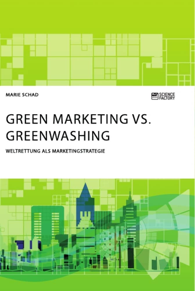 Green Marketing vs. Greenwashing. Weltrettung als Marketingstrategie Law