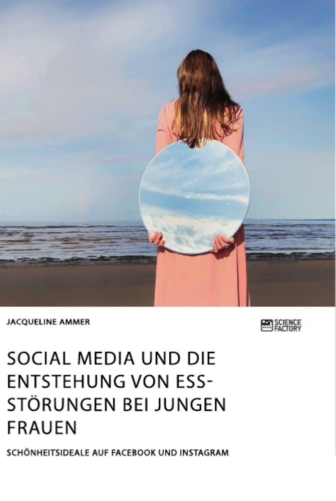 Social Media und die Entstehung von Essstörungen bei jungen Frauen. Schönheitsideale auf Facebook und Instagram Law