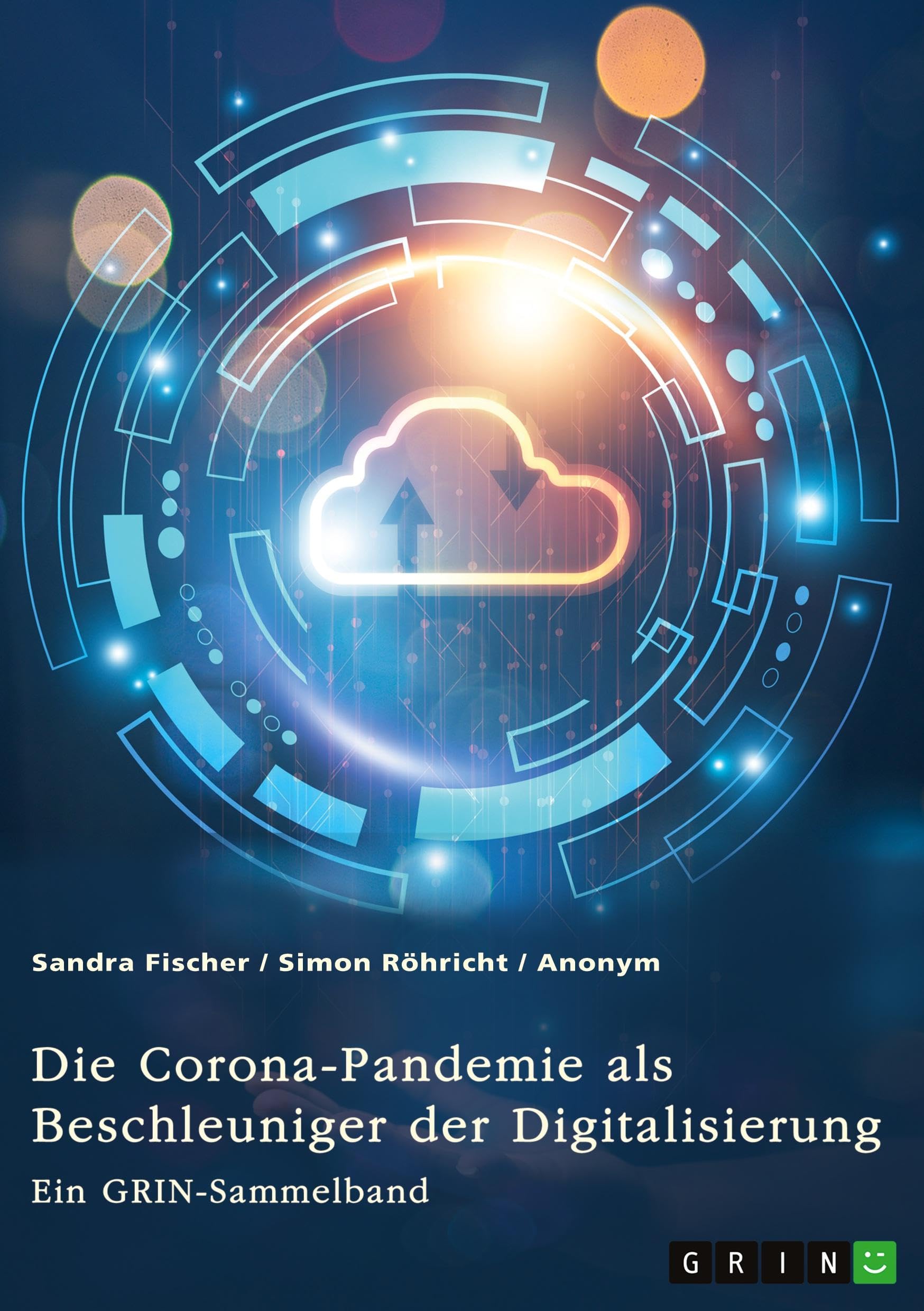 Die Corona-Pandemie als Beschleuniger der Digitalisierung. Die Effekte der Corona-Krise auf Unternehmen, Messen und (Hoch-)Schulen: Ein GRIN-Sammelband Law