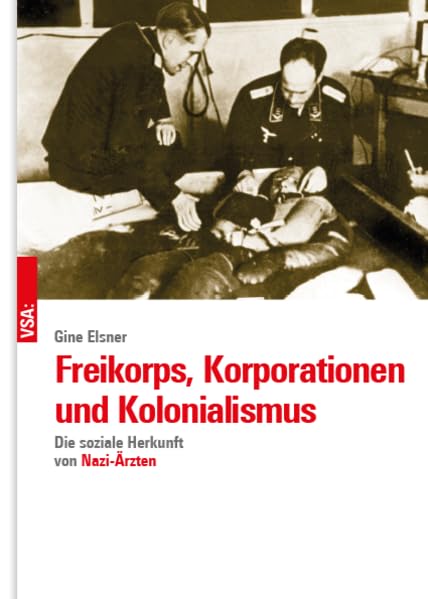 Freikorps, Korporationen und Kolonialismus: Die soziale Herkunft von Nazi-Ärzten Medicine