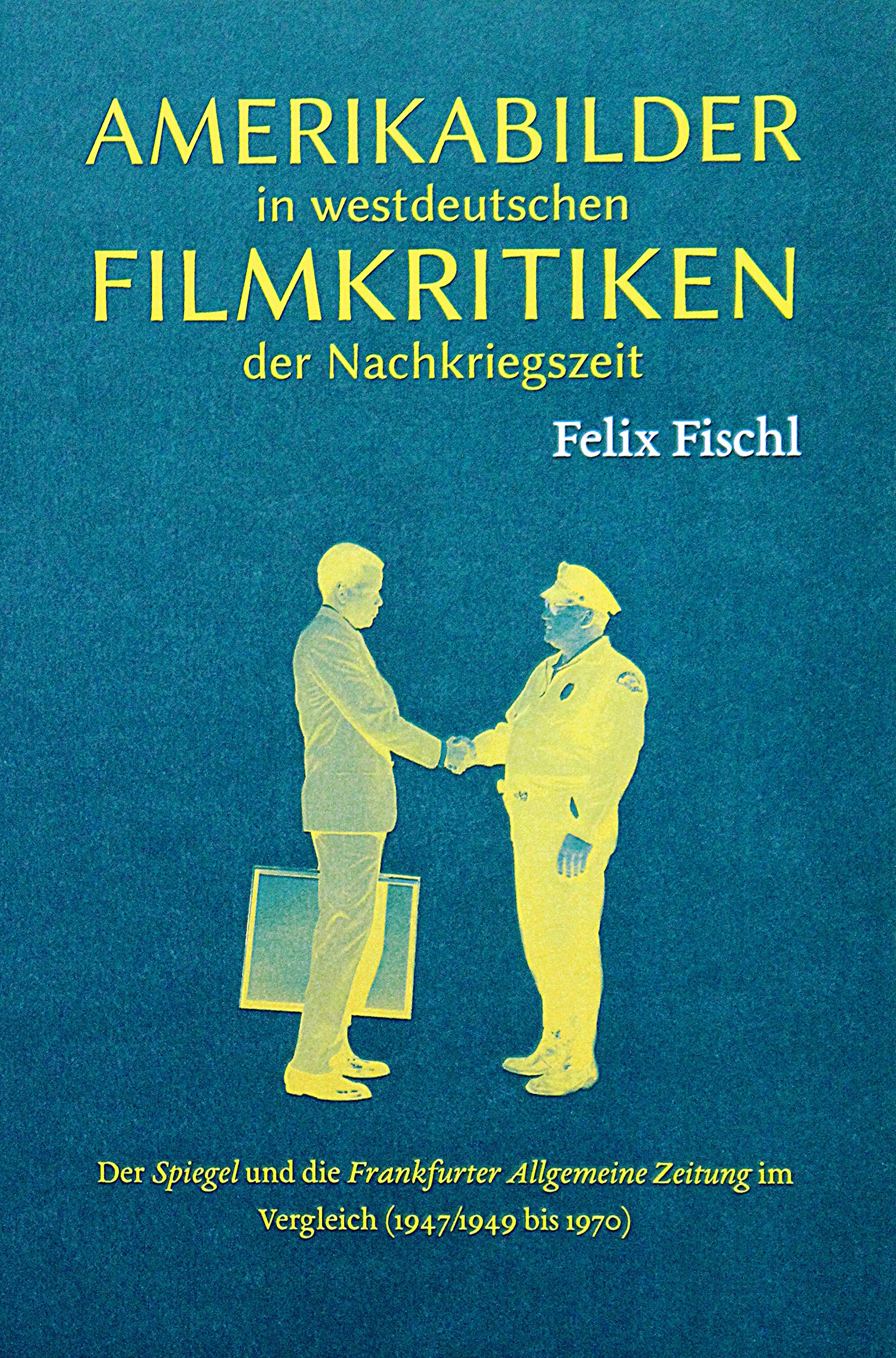 Amerikabilder in westdeutschen Filmkritiken der Nachkriegszeit: Der Spiegel und die Frankfurter Allgemeine Zeitung im Vergleich (1947/1949 bis 1970) Contemporary literature Books