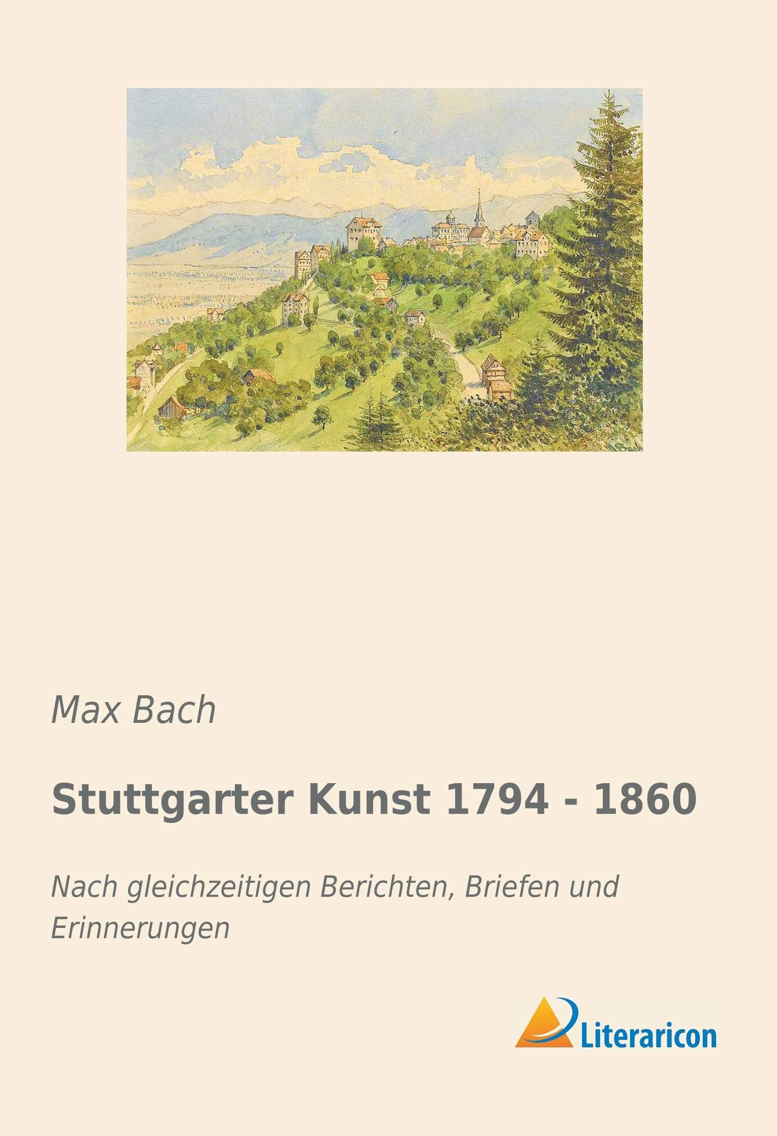 Stuttgarter Kunst 1794 - 1860: Nach gleichzeitigen Berichten, Briefen und Erinnerungen Film, Art & Culture