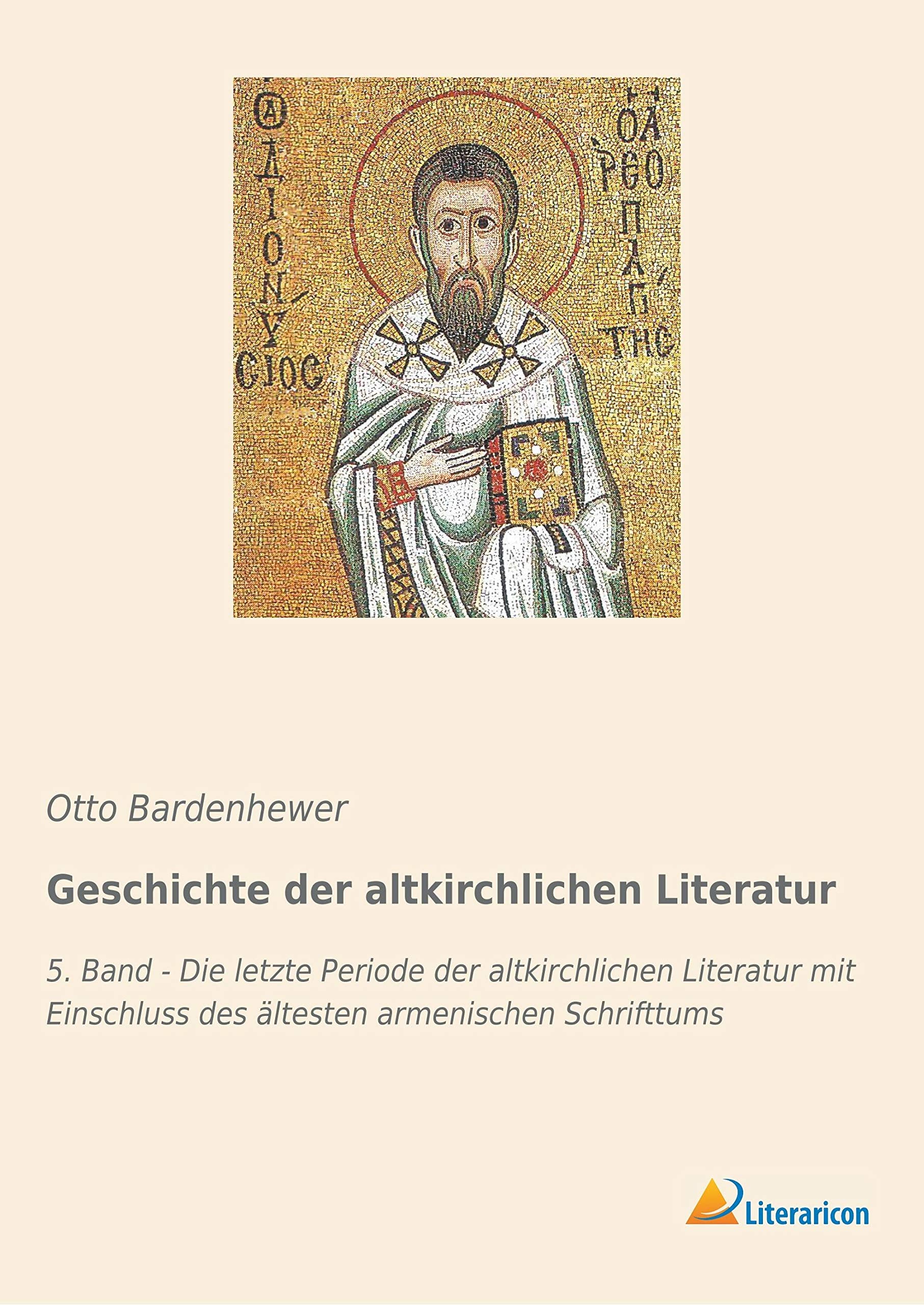 Geschichte der altkirchlichen Literatur: 5. Band - Die letzte Periode der altkirchlichen Literatur mit Einschluss des ältesten armenischen Schrifttums Reference Books