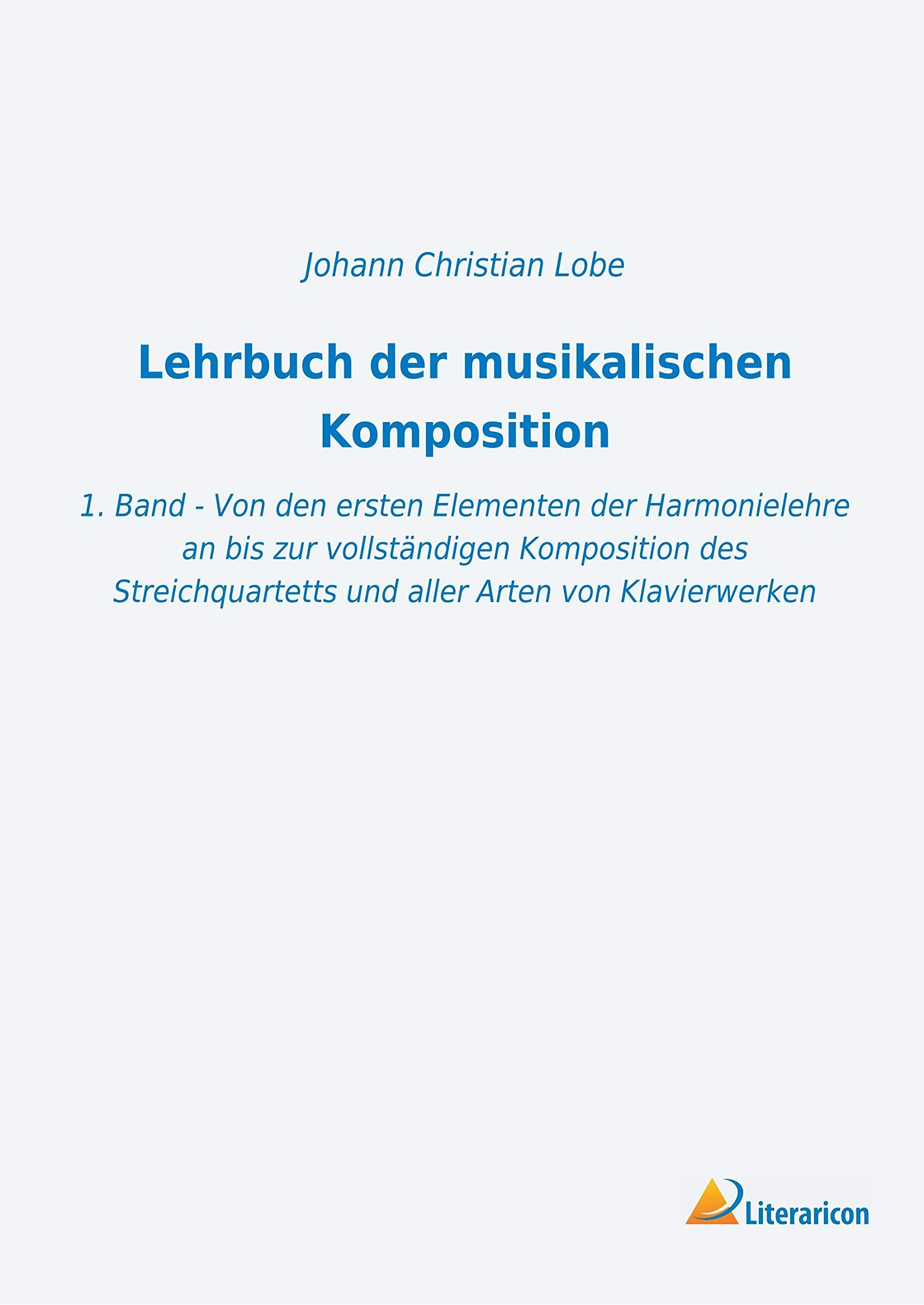 Lehrbuch der musikalischen Komposition: 1. Band - Von den ersten Elementen der Harmonielehre an bis zur vollständigen Komposition des Streichquartetts und aller Arten von Klavierwerken Arts & Music