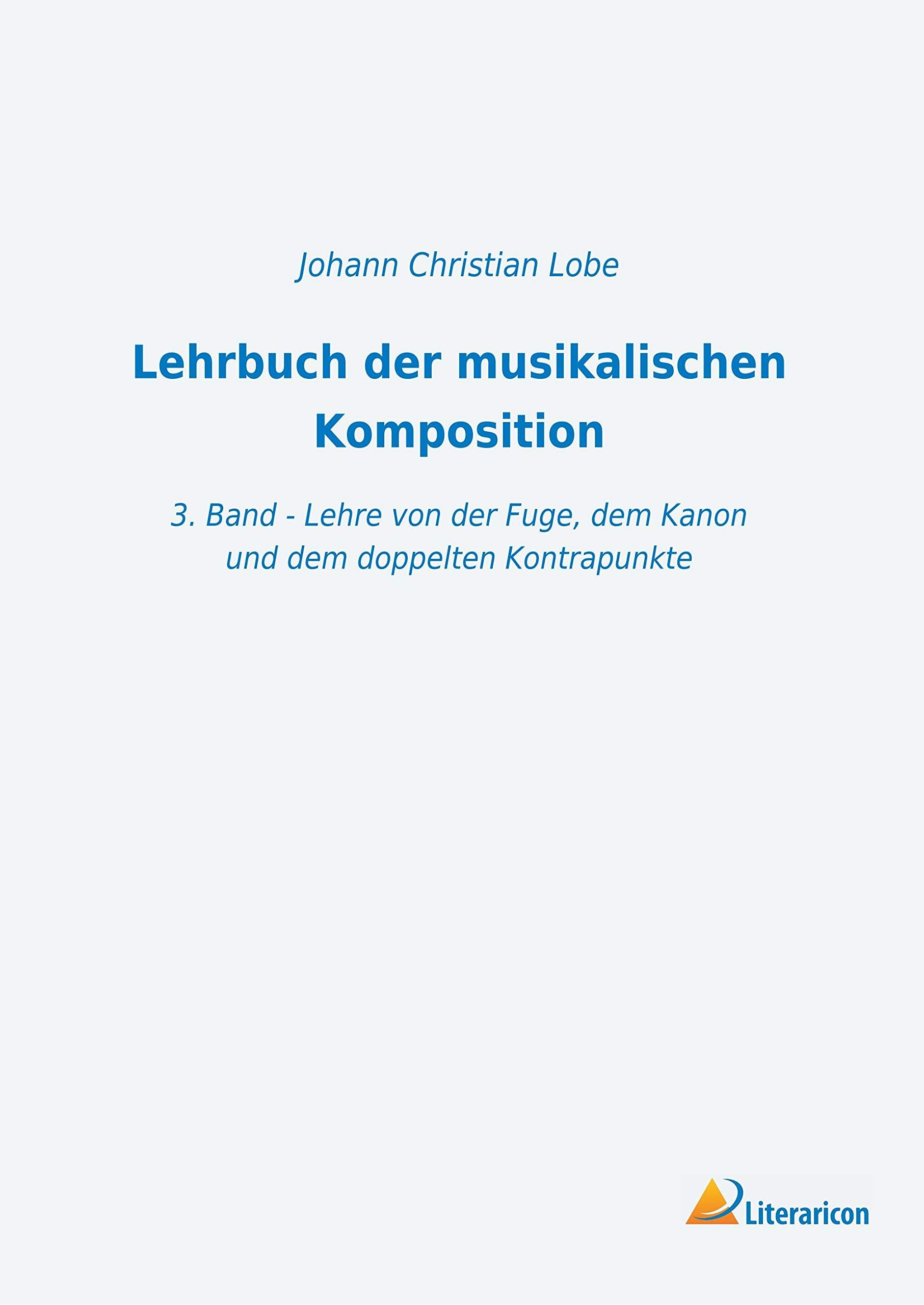 Lehrbuch der musikalischen Komposition: 3. Band - Lehre von der Fuge, dem Kanon und dem doppelten Kontrapunkte Arts & Music