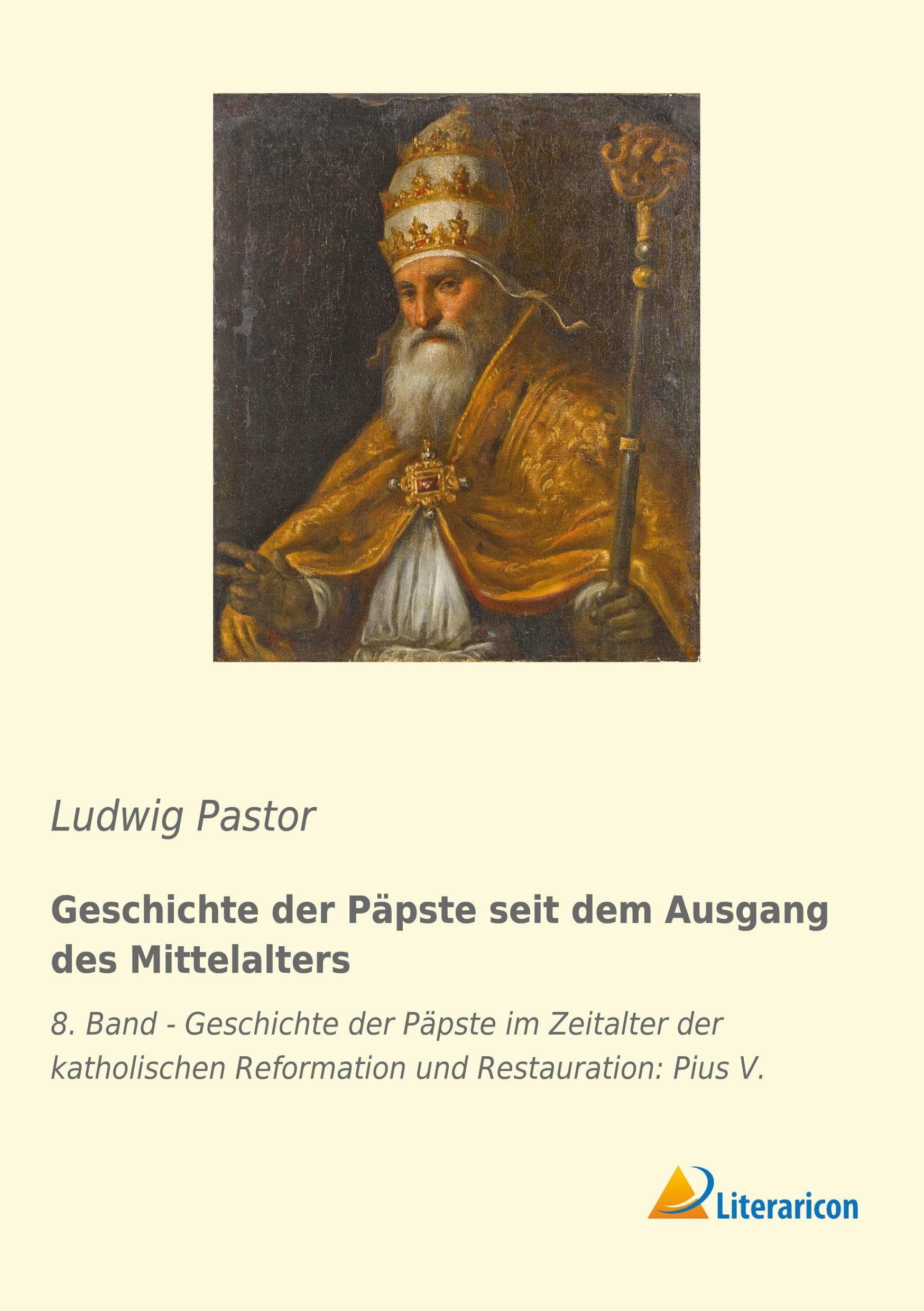 Geschichte der Päpste seit dem Ausgang des Mittelalters: 8. Band - Geschichte der Päpste im Zeitalter der katholischen Reformation und Restauration: Pius V. Religion & Esotericism