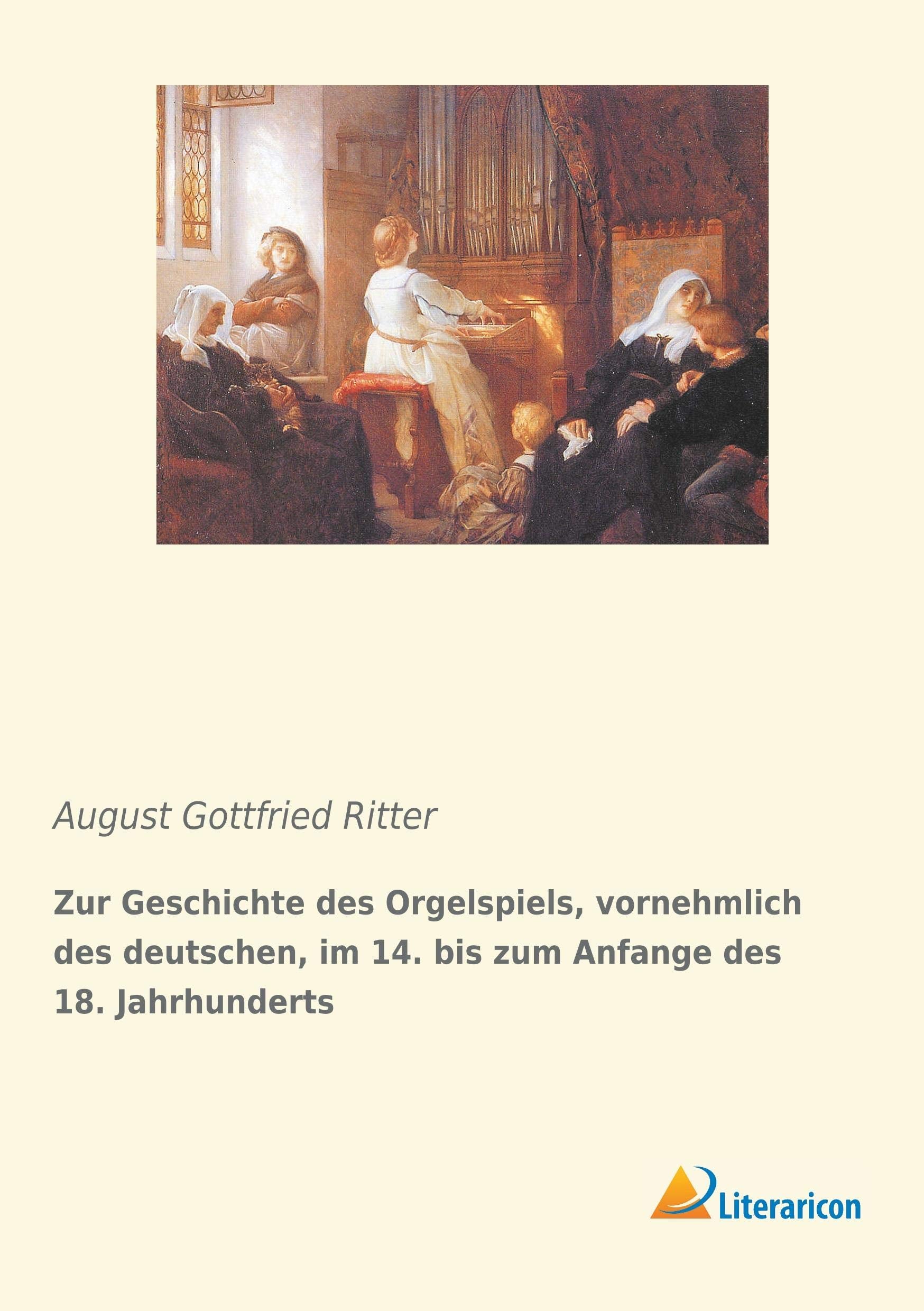 Zur Geschichte des Orgelspiels, vornehmlich des deutschen, im 14. bis zum Anfange des 18. Jahrhunderts Arts & Music
