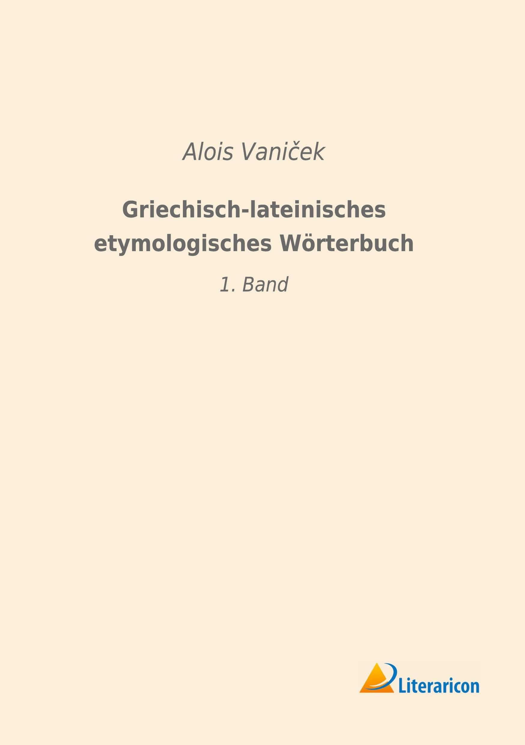 Griechisch-lateinisches etymologisches Wörterbuch: 1. Band Foreign Languages ​​& Dictionaries