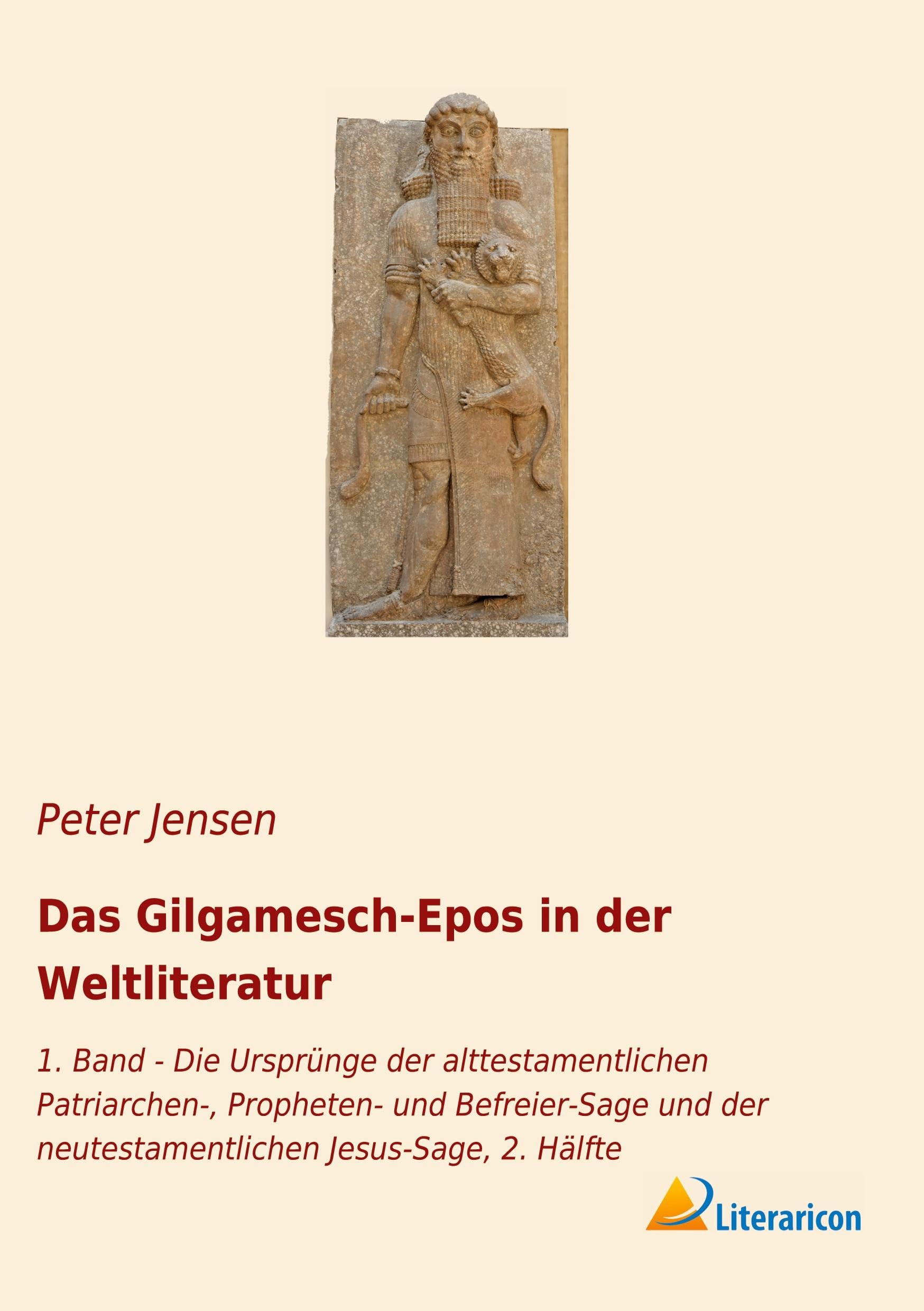 Das Gilgamesch-Epos in der Weltliteratur: 1. Band - Die Ursprünge der alttestamentlichen Patriarchen-, Propheten- und Befreier-Sage und der neutestamentlichen Jesus-Sage, 2. Hälfte Religion & Esotericism