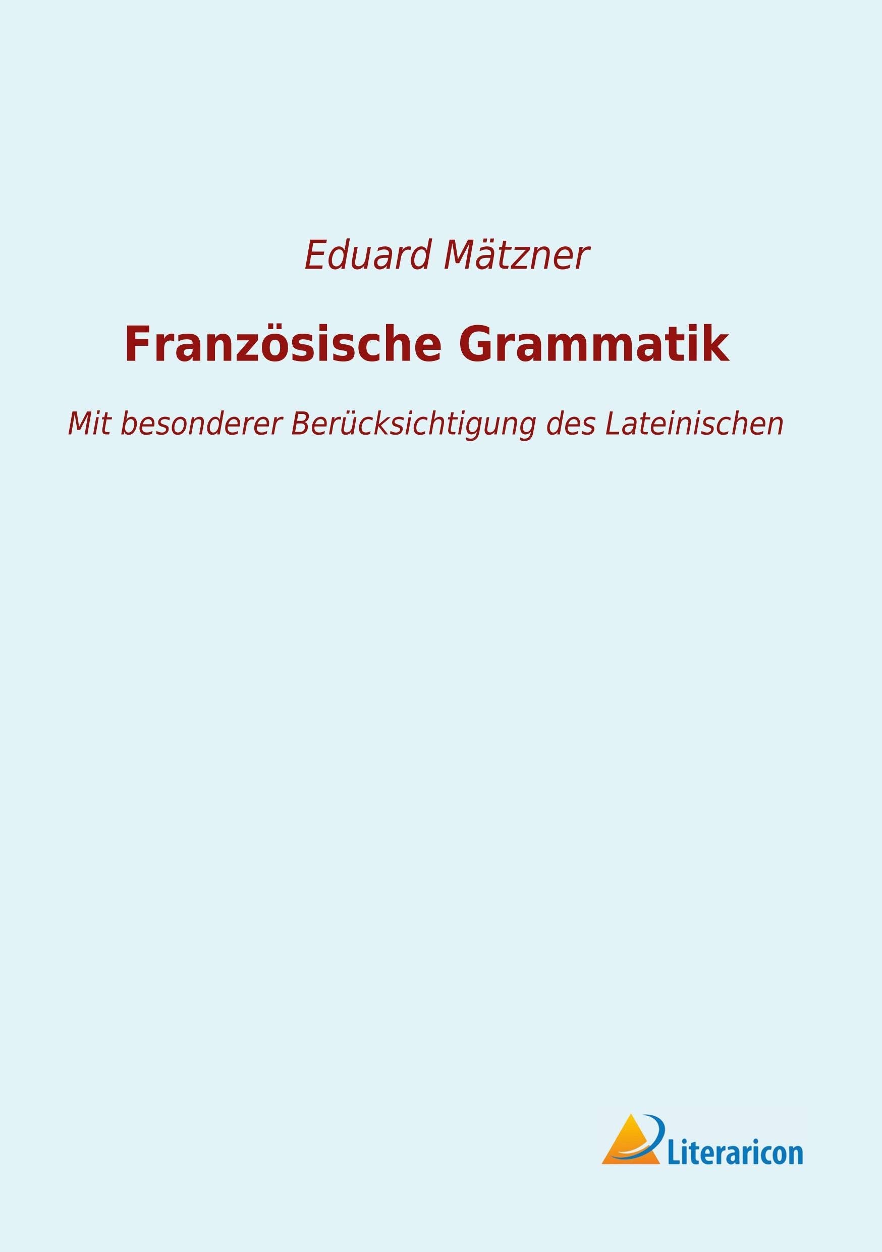 Französische Grammatik: Mit besonderer Berücksichtigung des Lateinischen Foreign Languages ​​& Dictionaries
