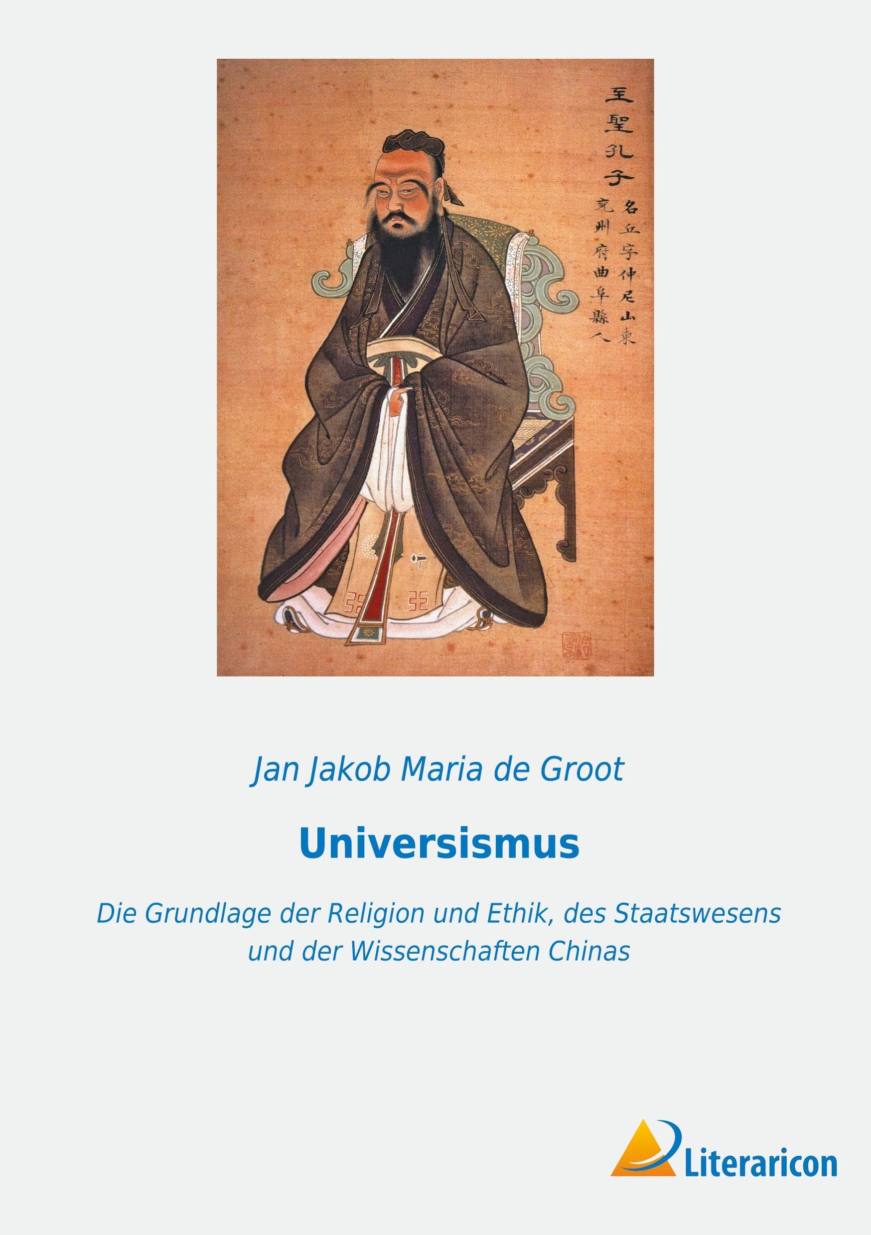 Universismus: Die Grundlage der Religion und Ethik, des Staatswesens und der Wissenschaften Chinas Philosophy