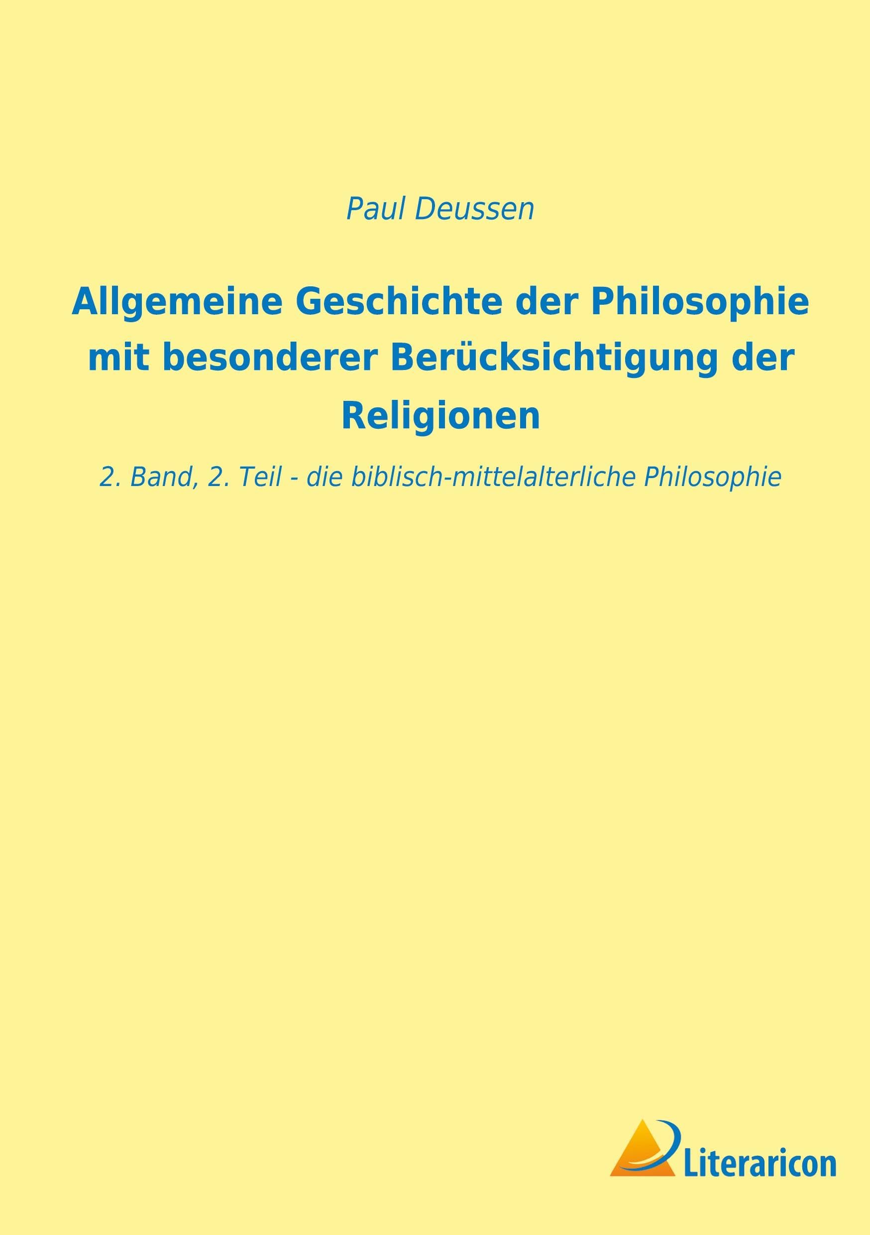 Allgemeine Geschichte der Philosophie mit besonderer Berücksichtigung der Religionen: 2. Band, 2. Teil - die biblisch-mittelalterliche Philosophie Philosophy